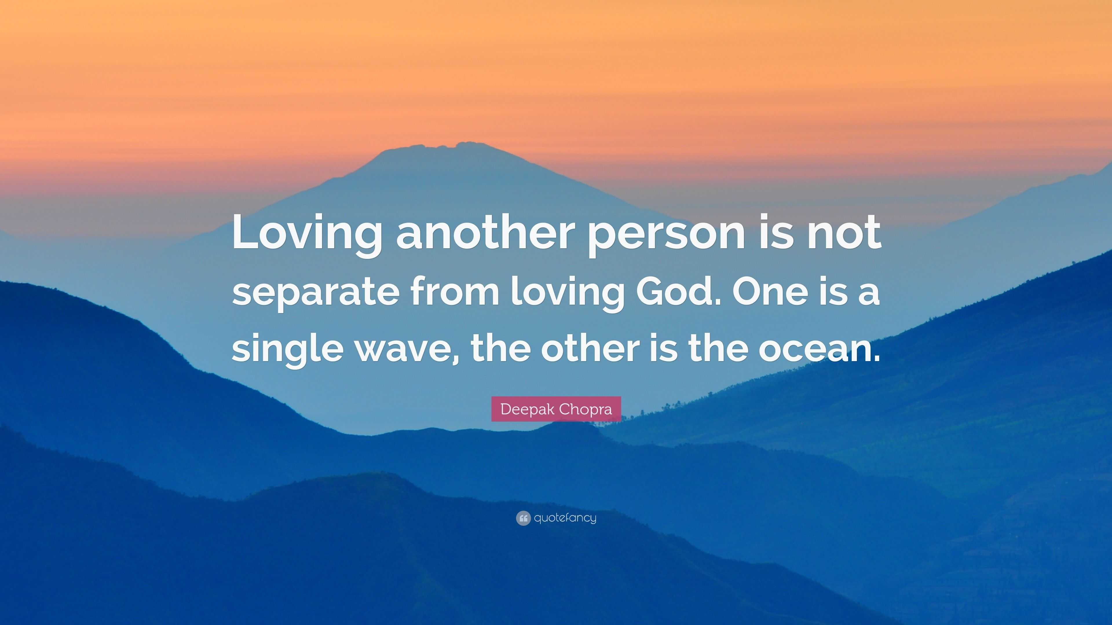 Deepak Chopra Quote “Loving another person is not separate from loving God e