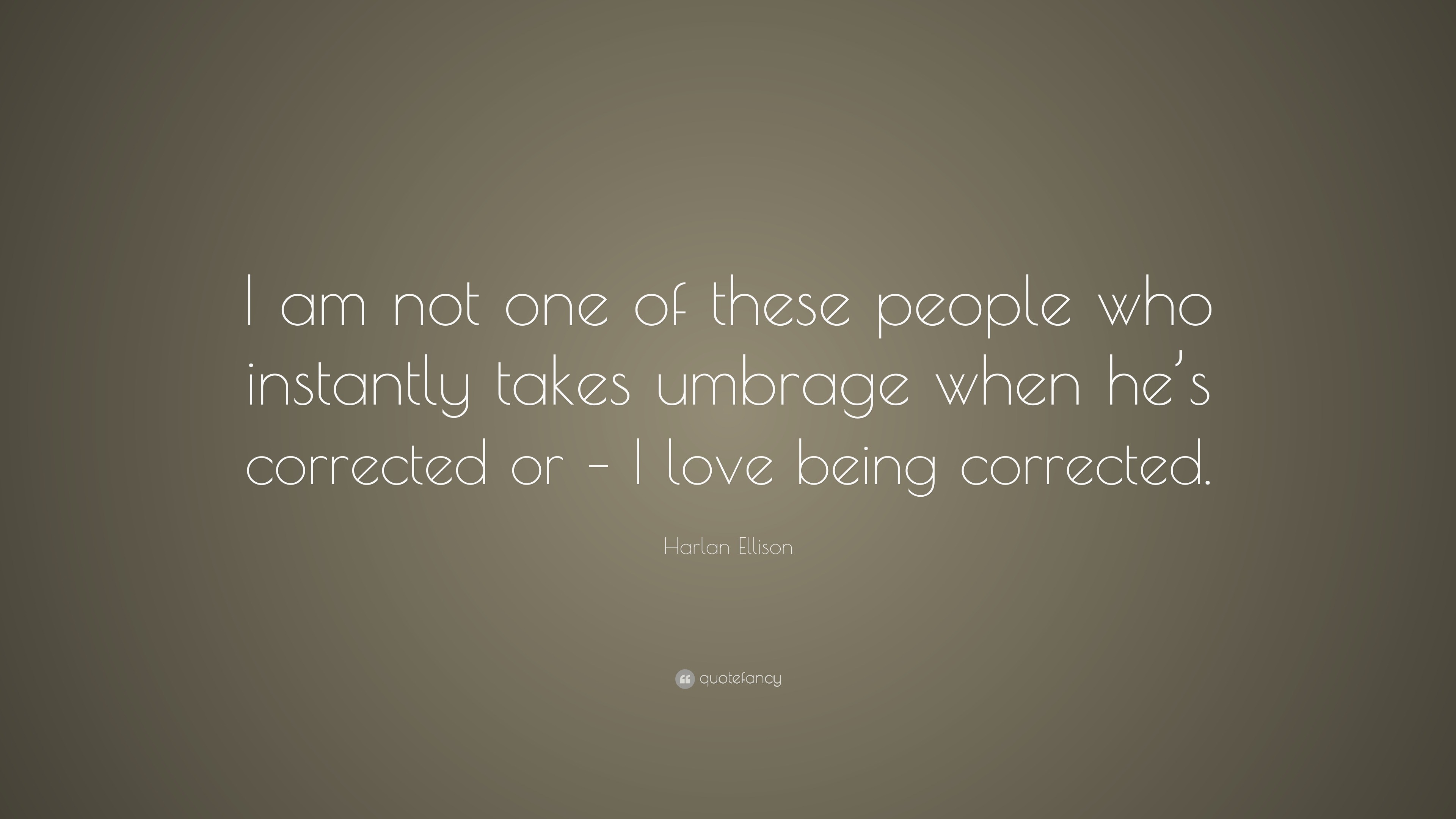 Harlan Ellison Quote: “I am not one of these people who instantly takes ...