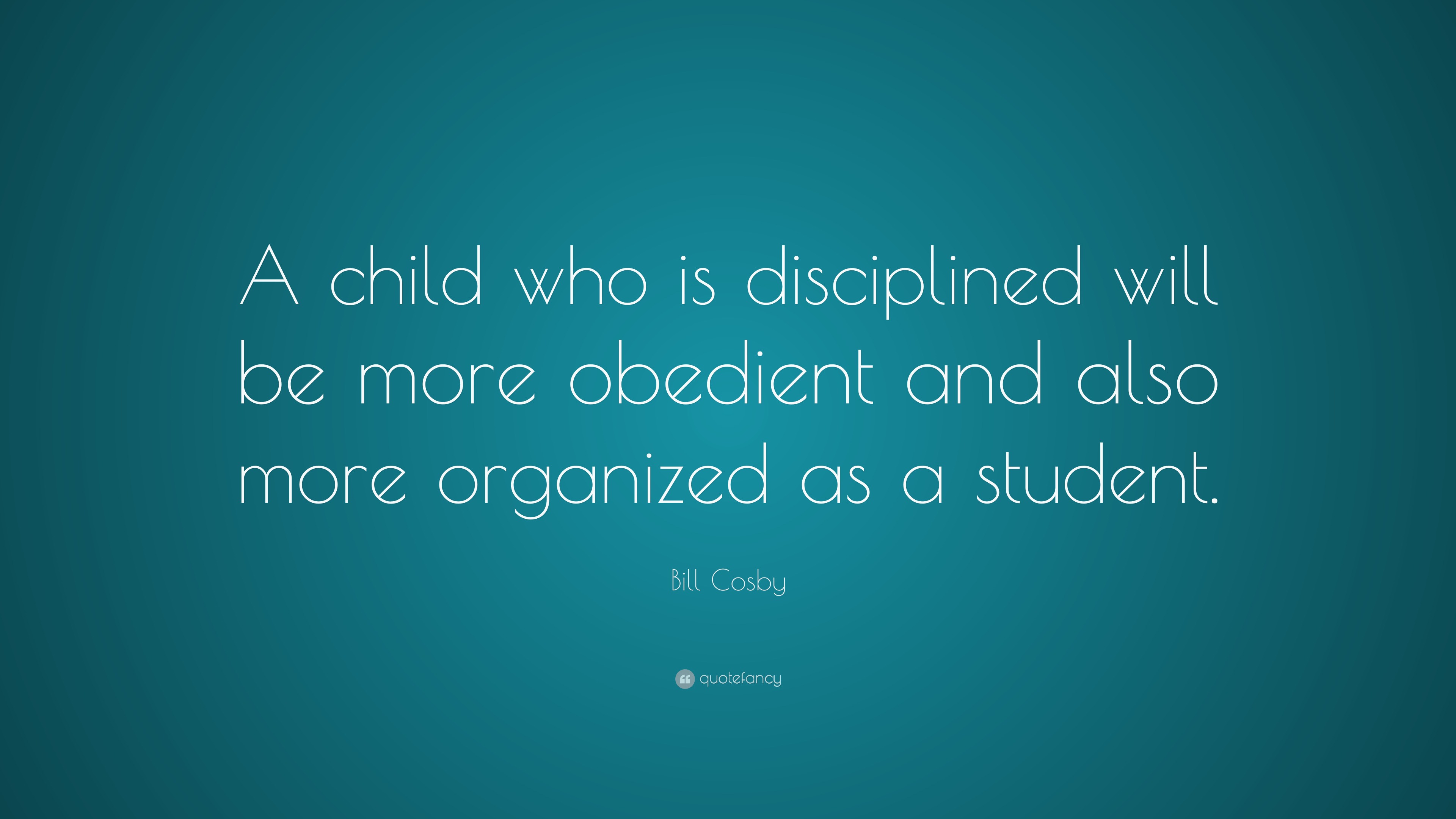 Bill Cosby Quote: “A child who is disciplined will be more obedient and ...