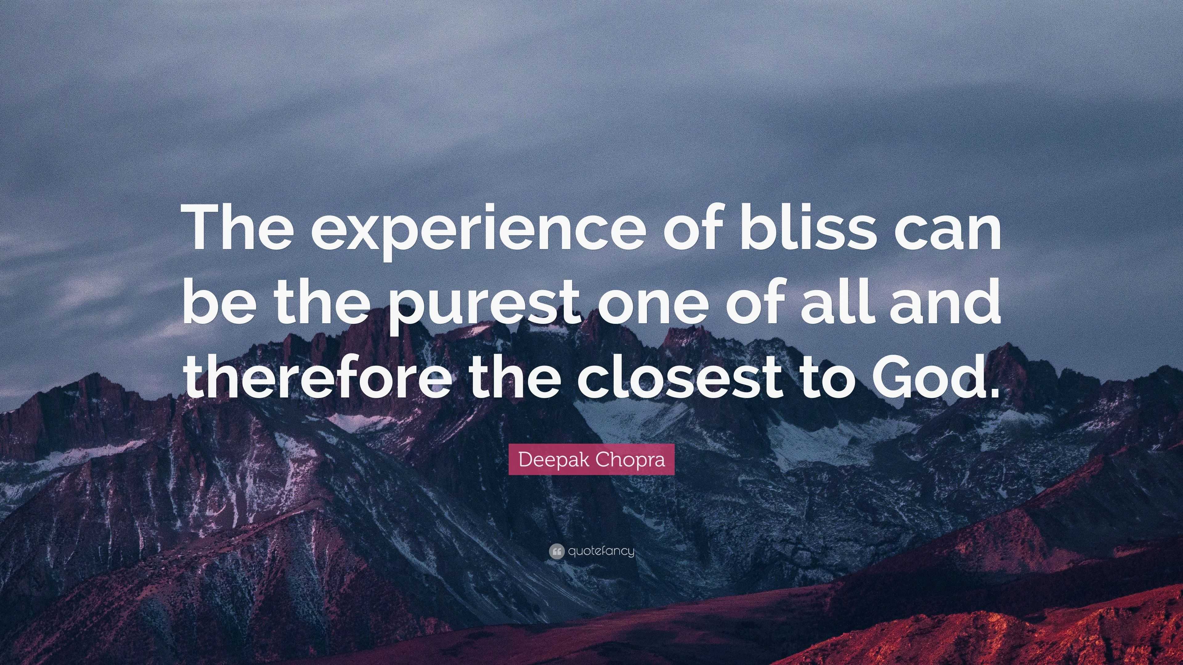 Deepak Chopra Quote: “The experience of bliss can be the purest one of ...