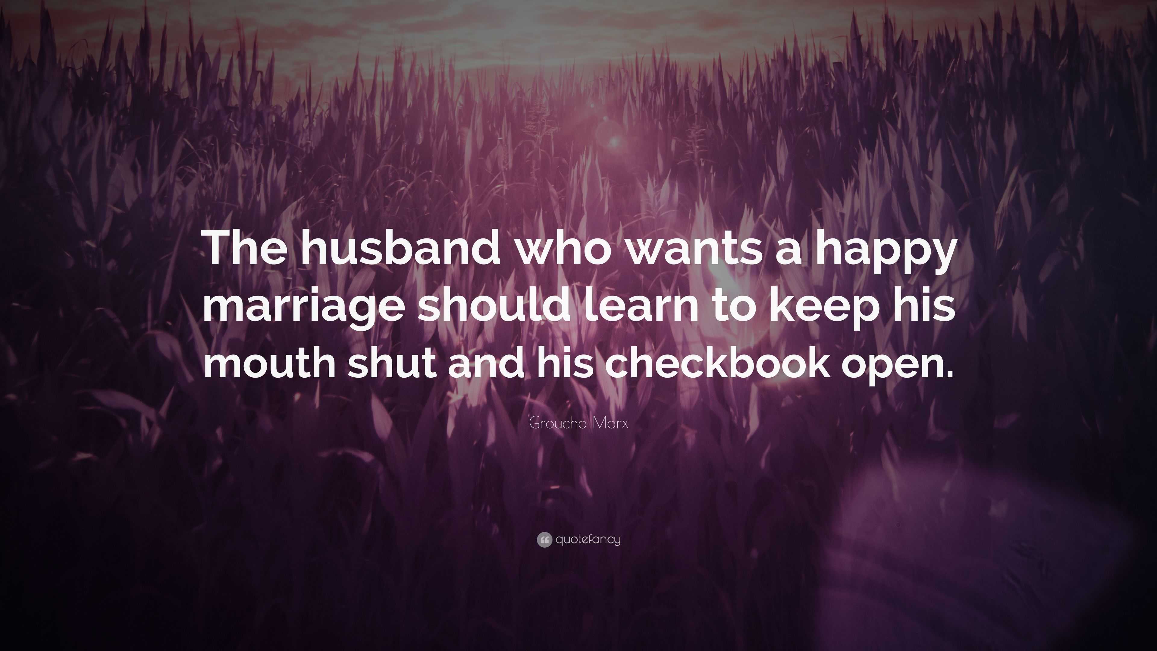 Groucho Marx Quote: “The husband who wants a happy marriage should ...