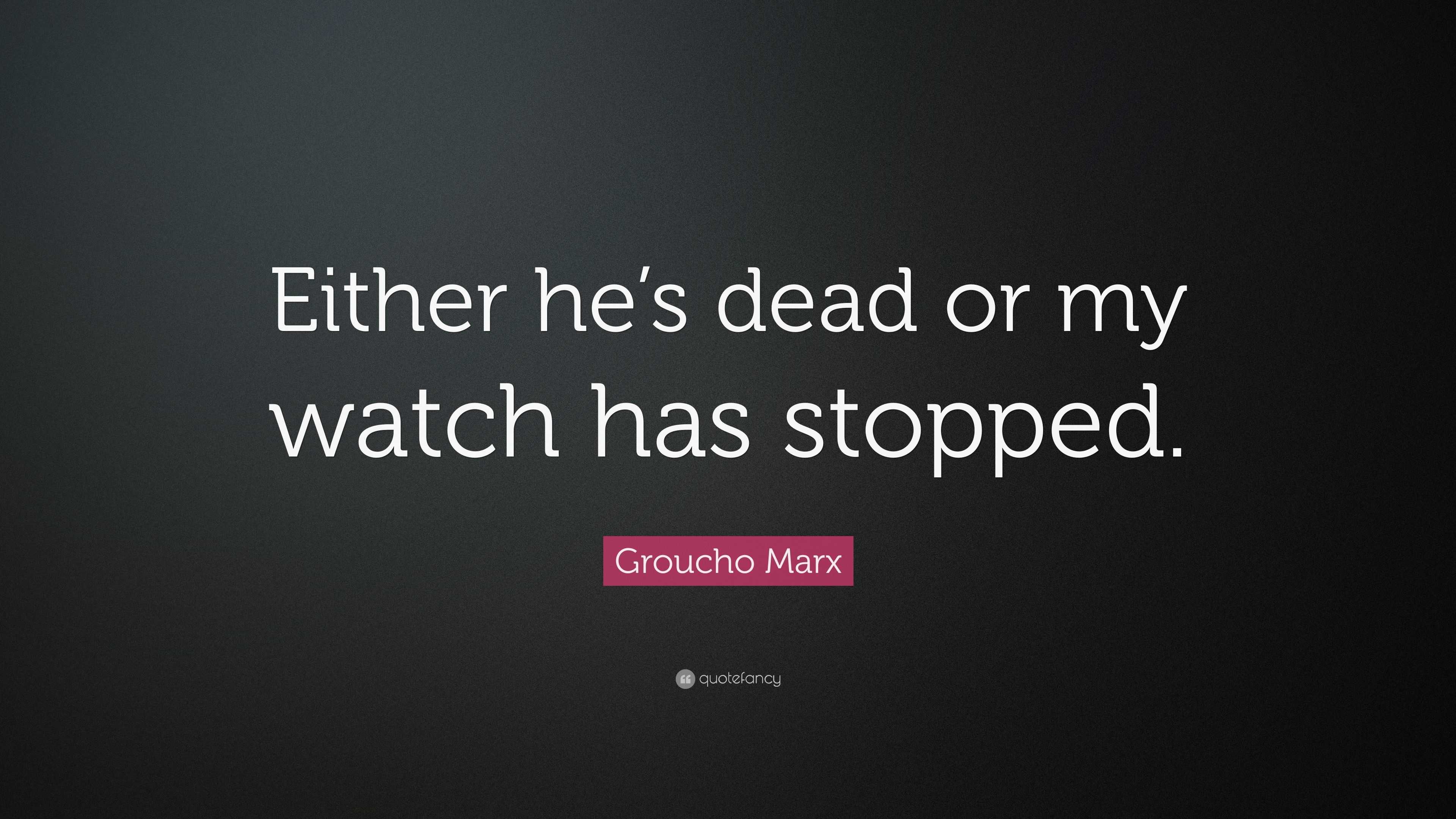 3533464 Groucho Marx Quote Either he s dead or my watch has stopped