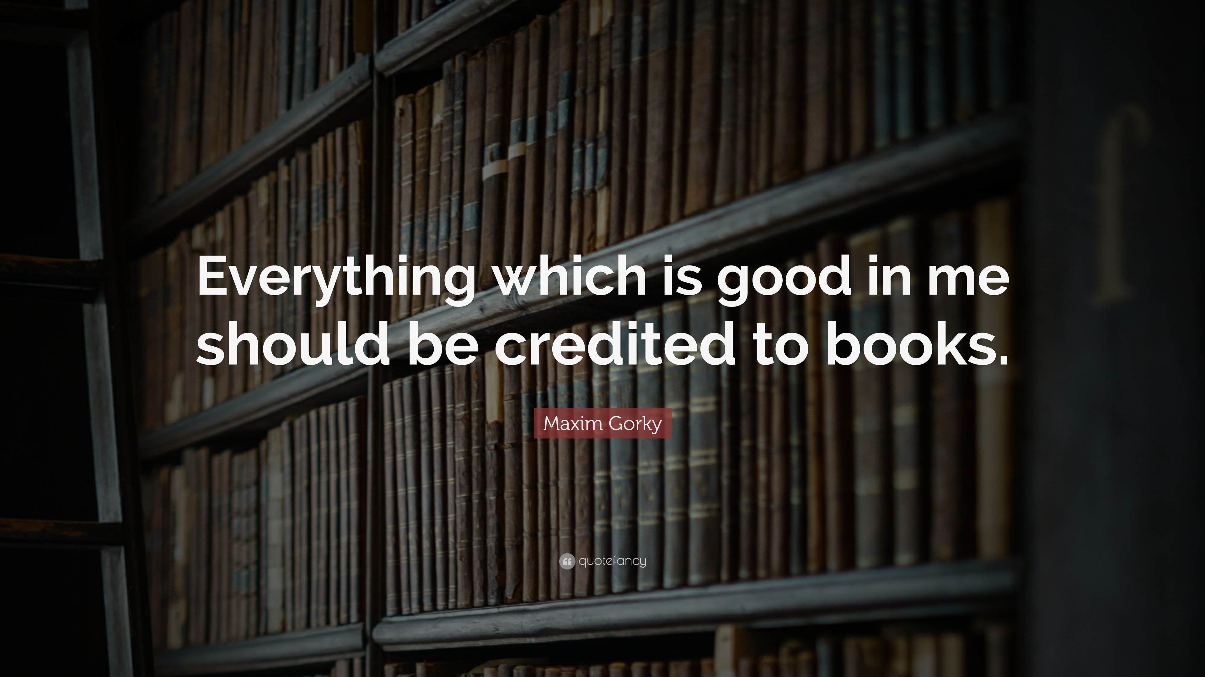 Maxim Gorky Quote: “Everything which is good in me should be credited ...