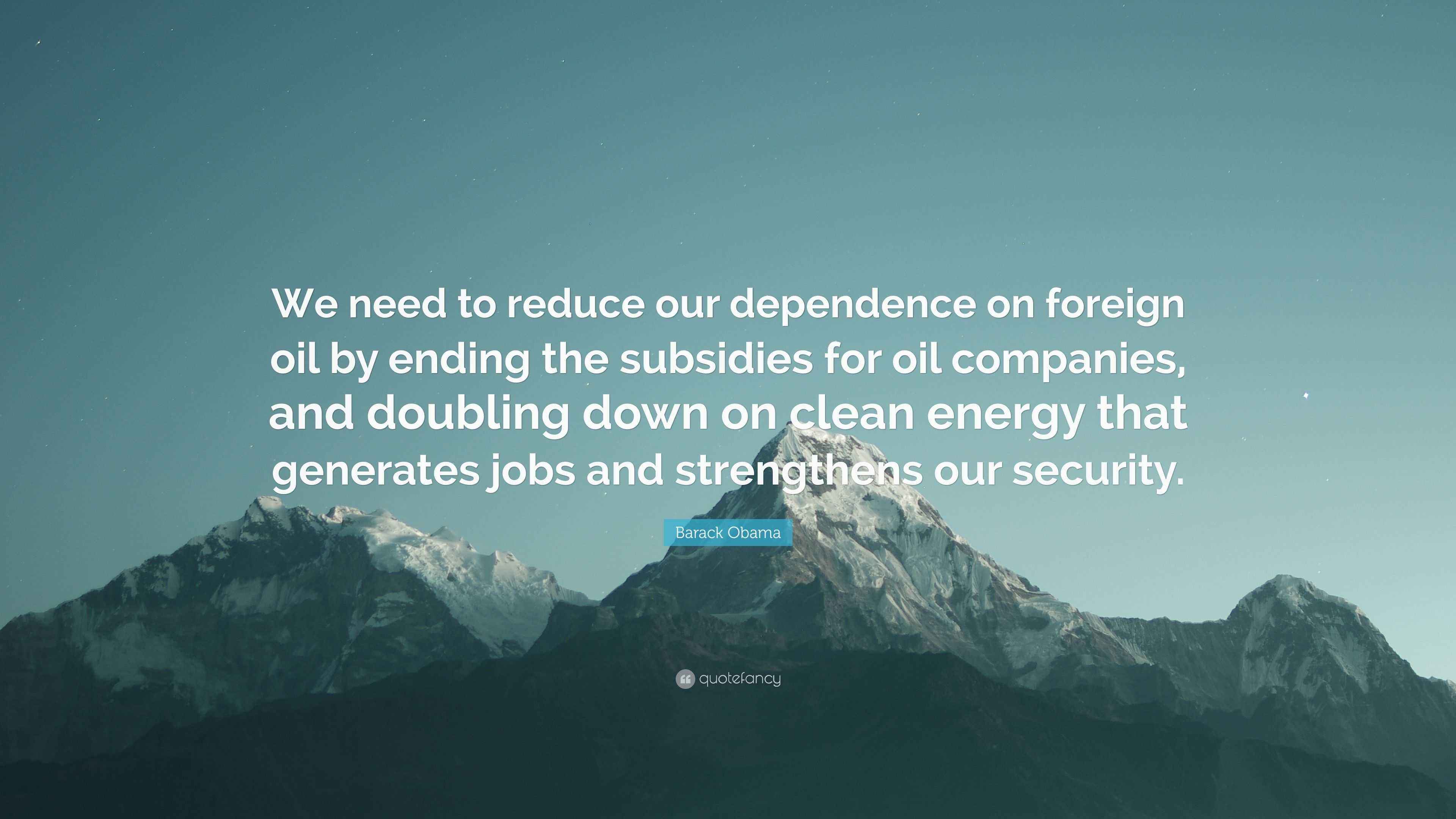 Barack Obama Quote “We need to reduce our dependence on foreign oil by