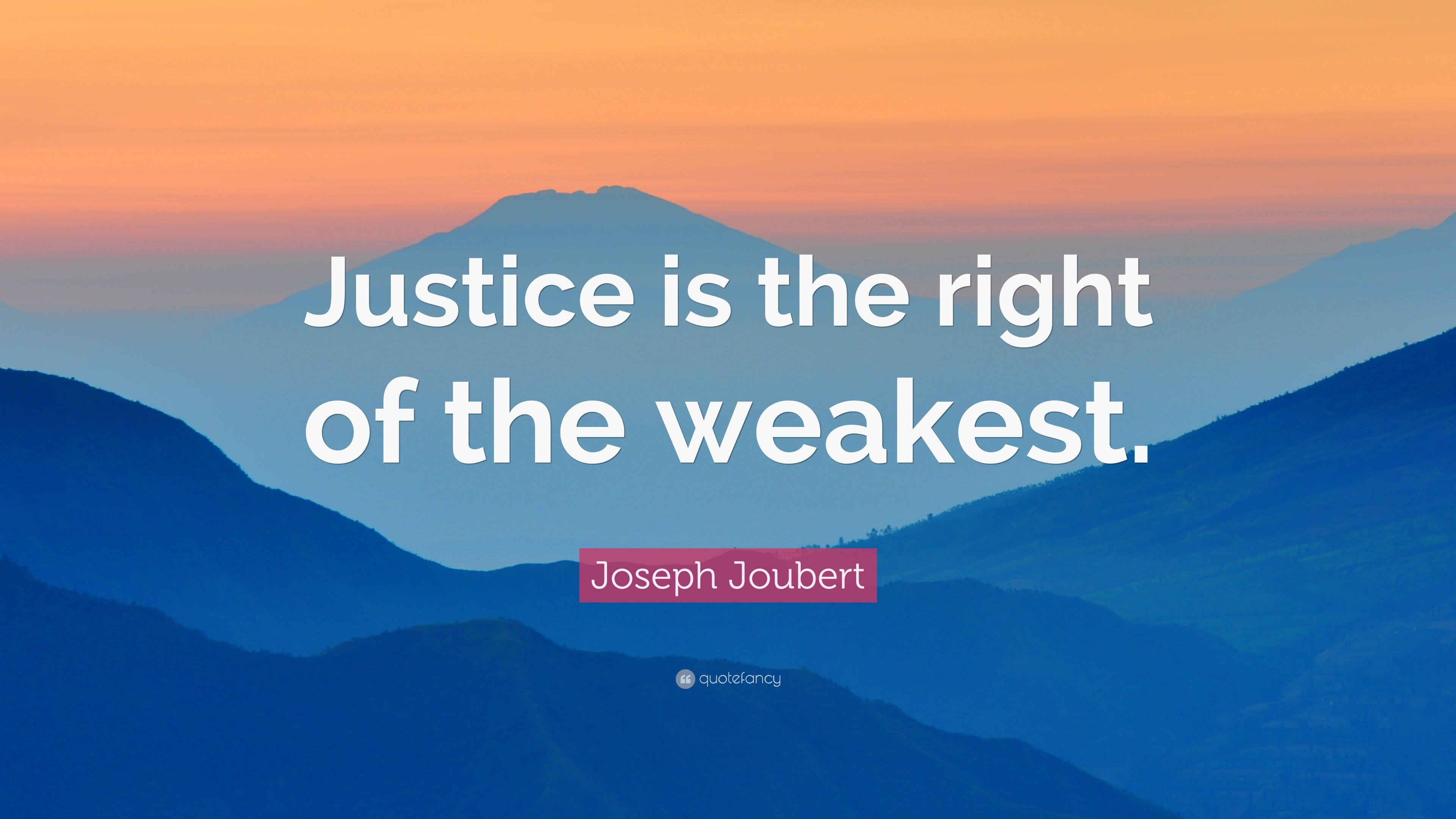 Joseph Joubert Quote: “Justice is the right of the weakest.”