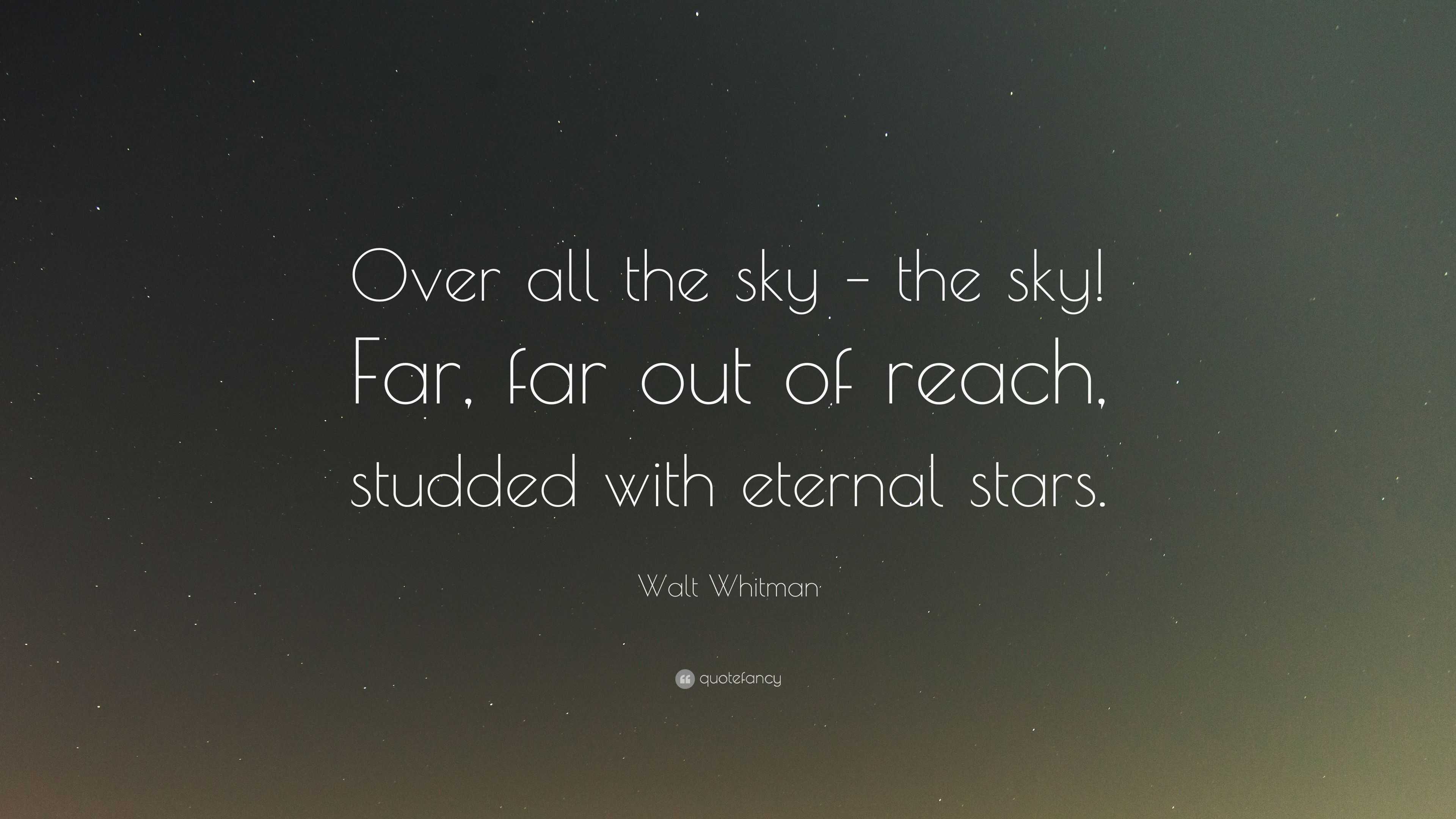 Walt Whitman Quote Over All The Sky The Sky Far Far Out Of Reach Studded With Eternal Stars 7 Wallpapers Quotefancy