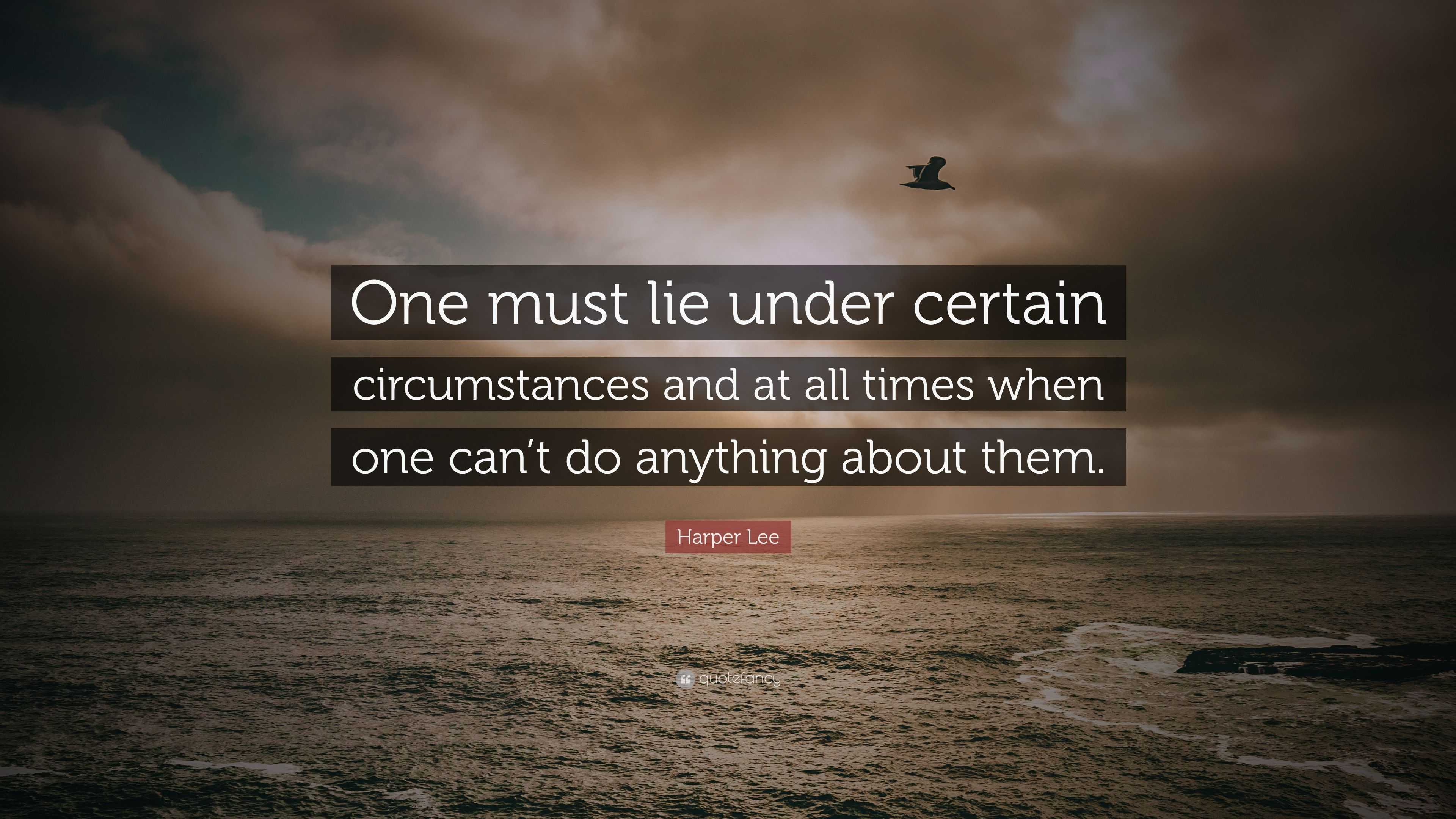 Harper Lee Quote: “One must lie under certain circumstances and at all ...