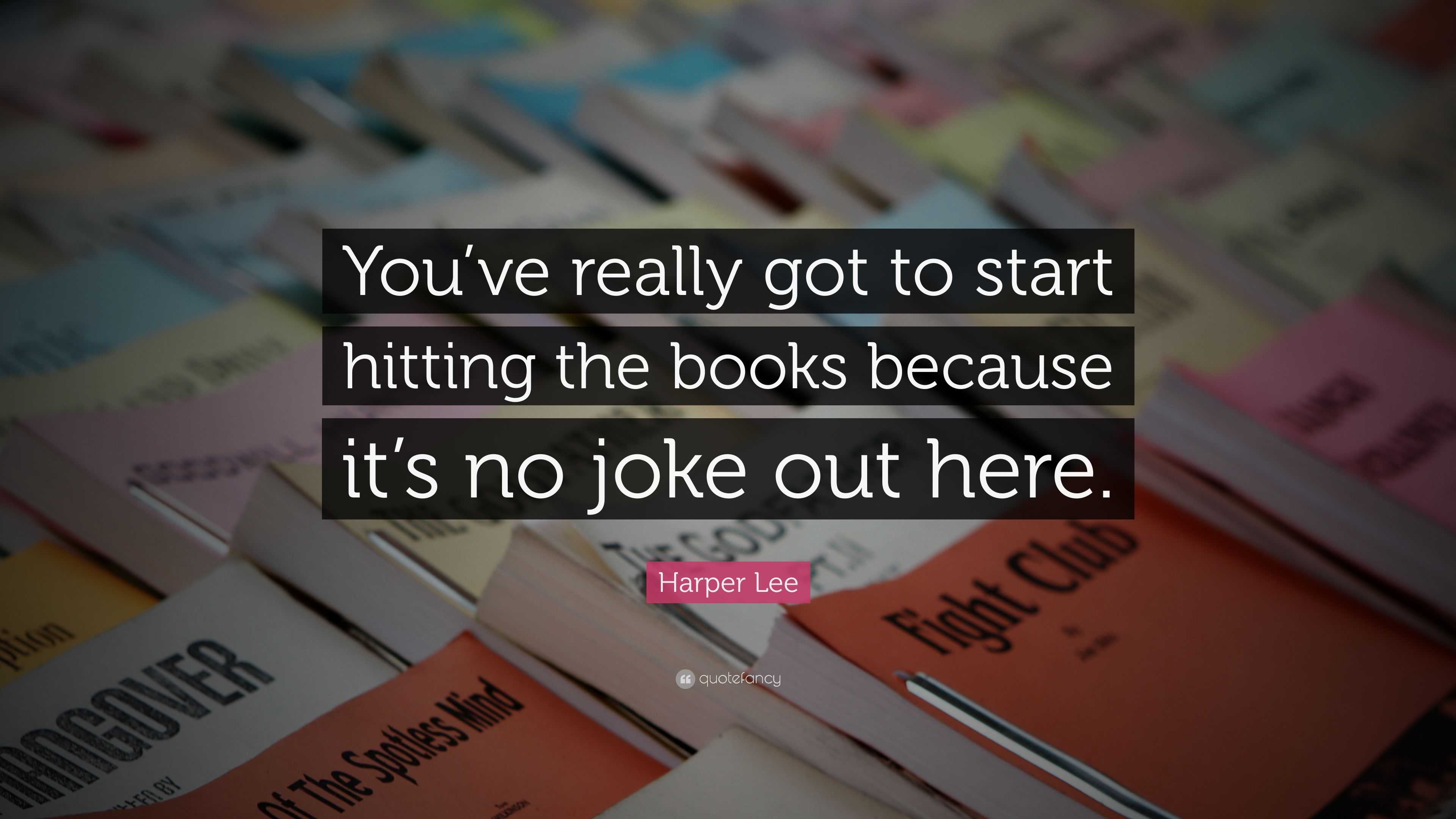 Harper Lee Quote: “You’ve really got to start hitting the books because ...