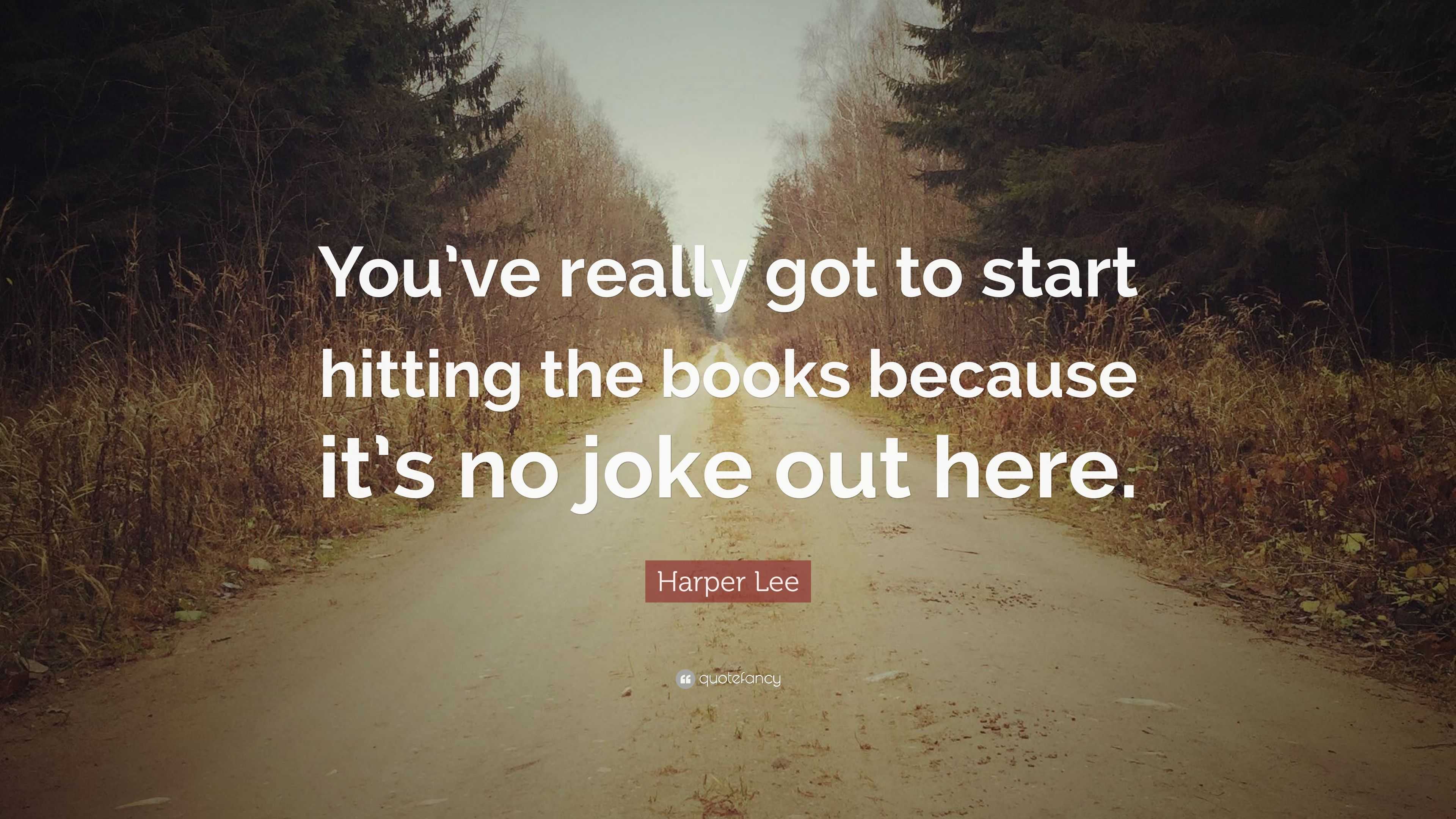 Harper Lee Quote: “You’ve really got to start hitting the books because ...