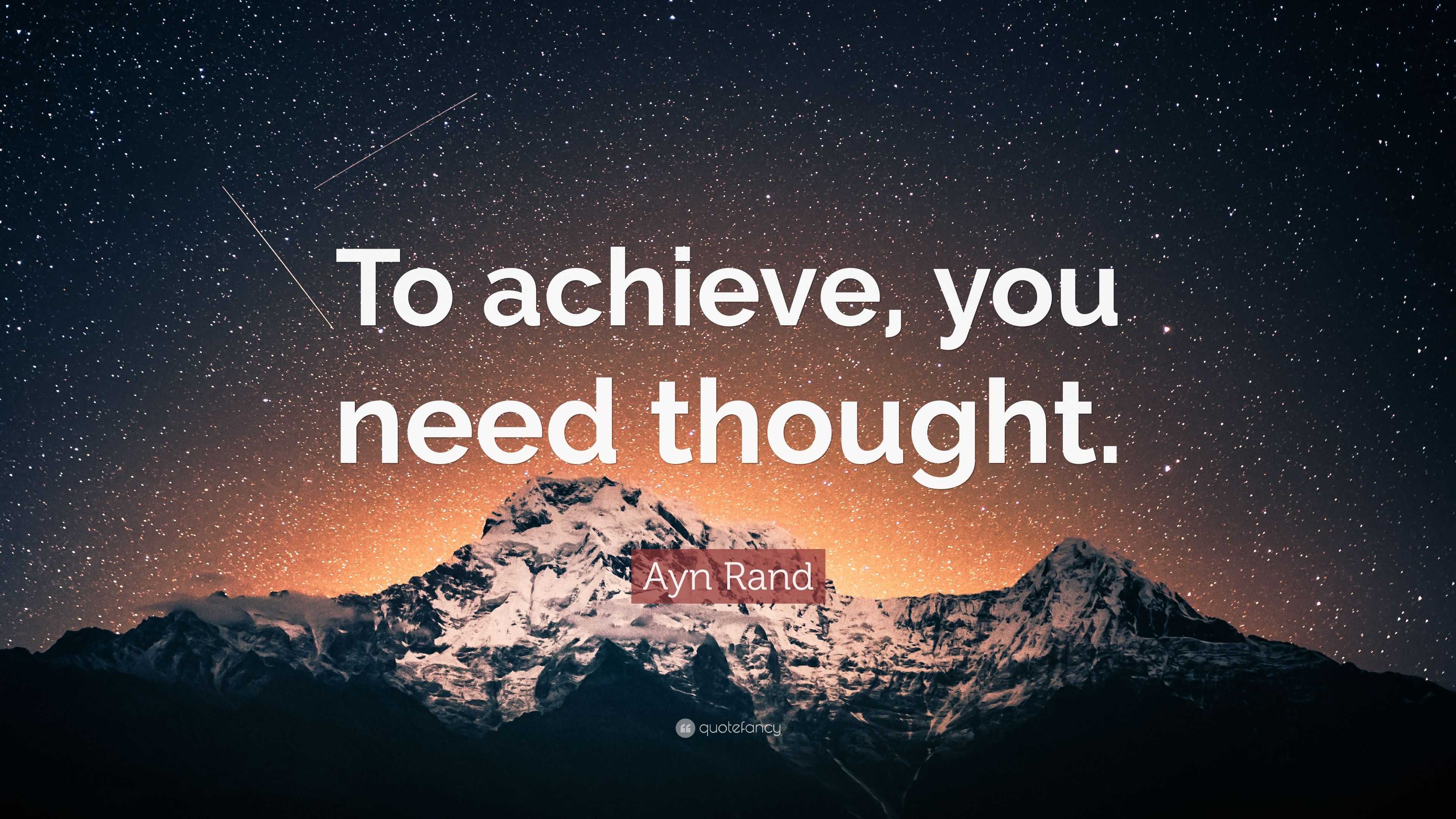 Ayn Rand Quote: “To achieve, you need thought.”