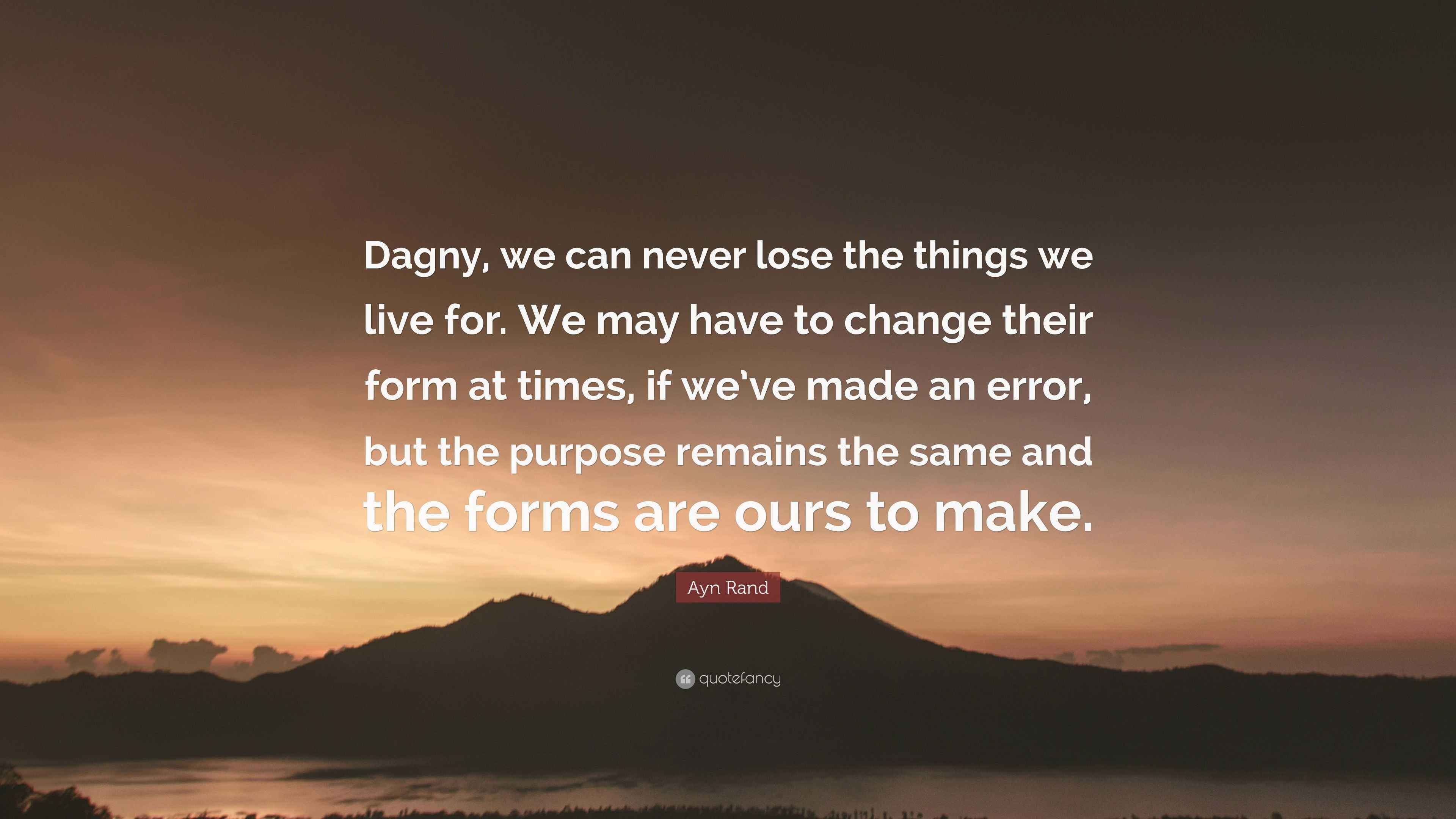 Ayn Rand Quote: “Dagny, we can never lose the things we live for. We may  have to change their form at times, if we've made an error, but...”, image size:3840x2160