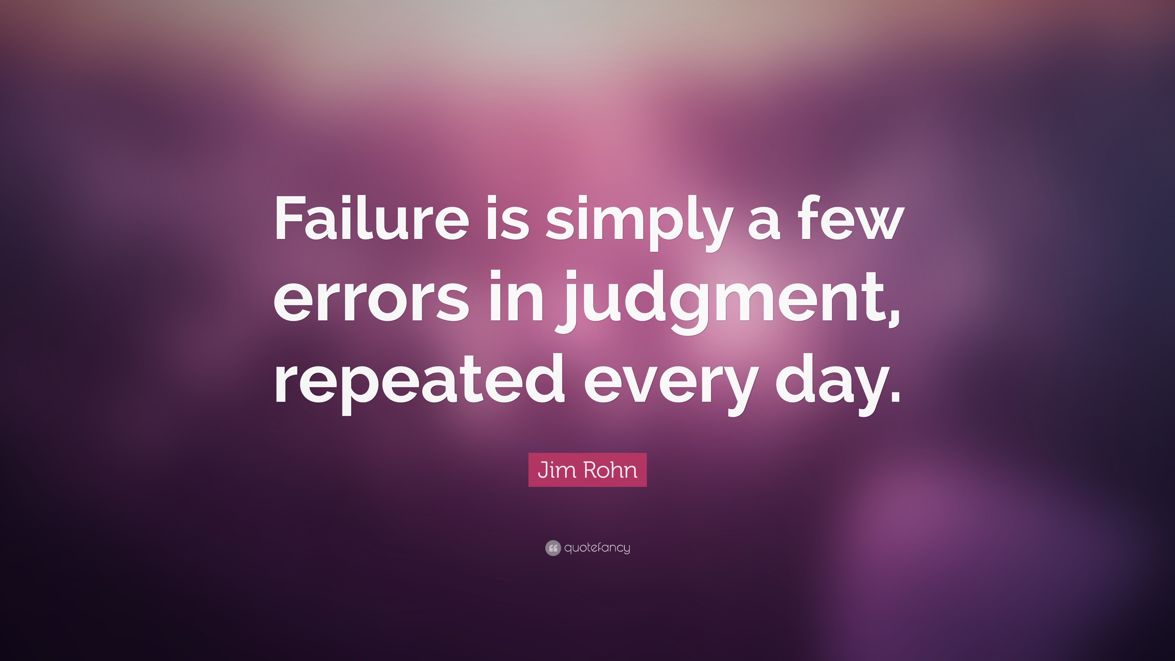 Jim Rohn Quote: “Failure is simply a few errors in judgment, repeated ...