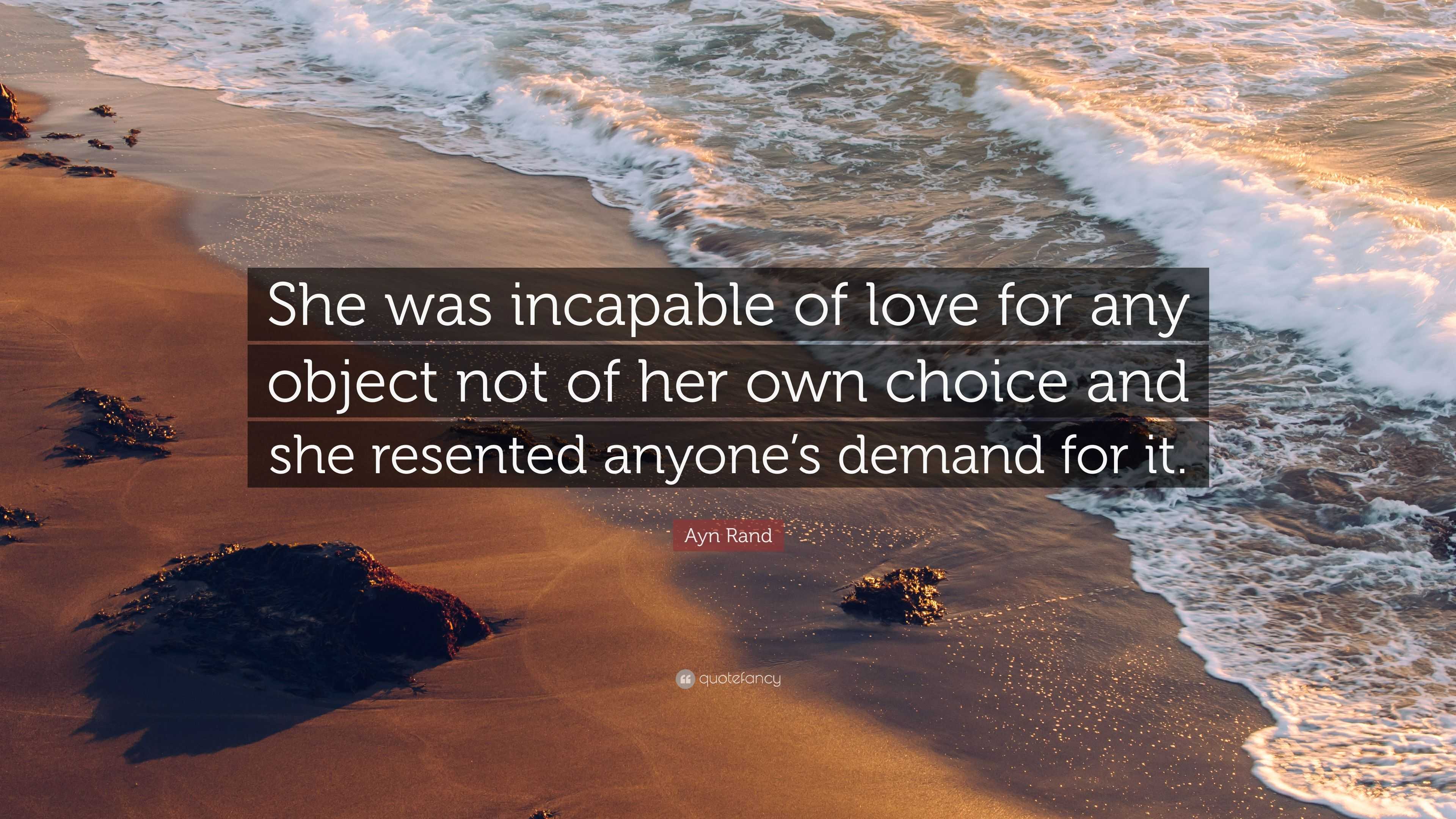 Ayn Rand Quote: “She was incapable of love for any object not of her ...