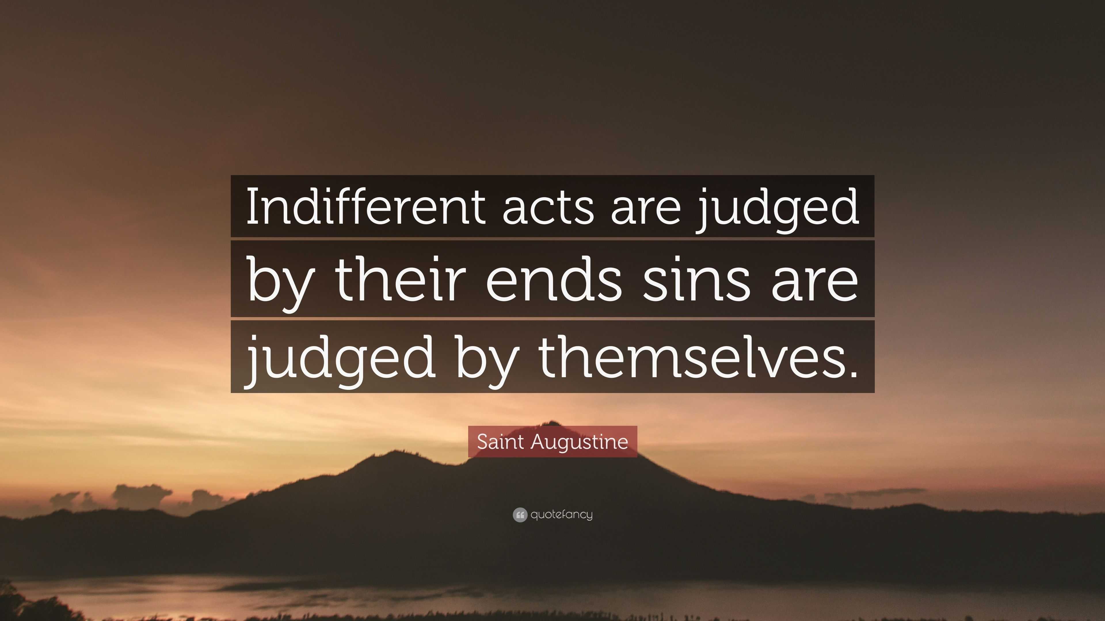 Saint Augustine Quote: “Indifferent acts are judged by their ends sins ...