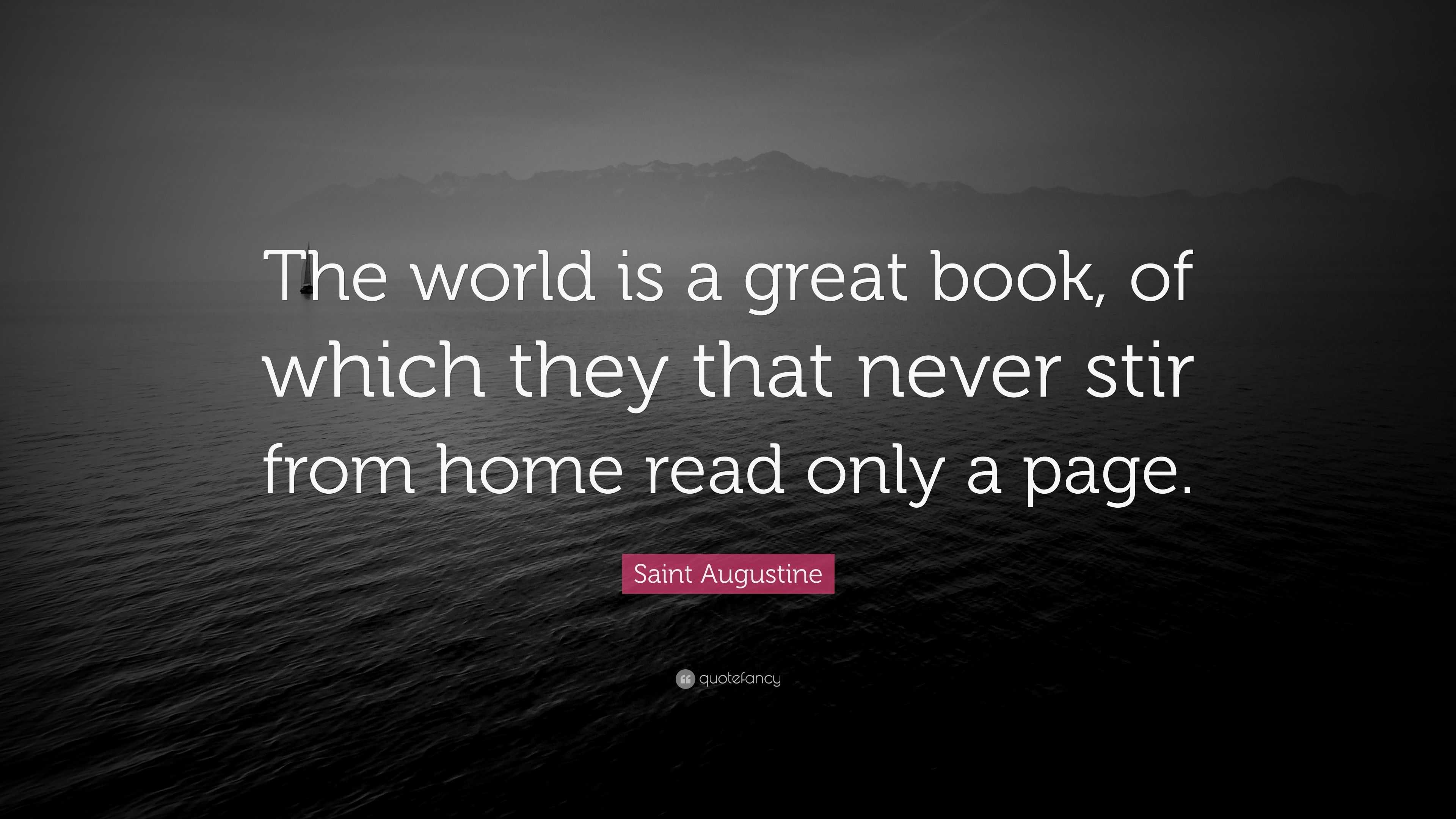 Saint Augustine Quote: “The world is a great book, of which they that ...