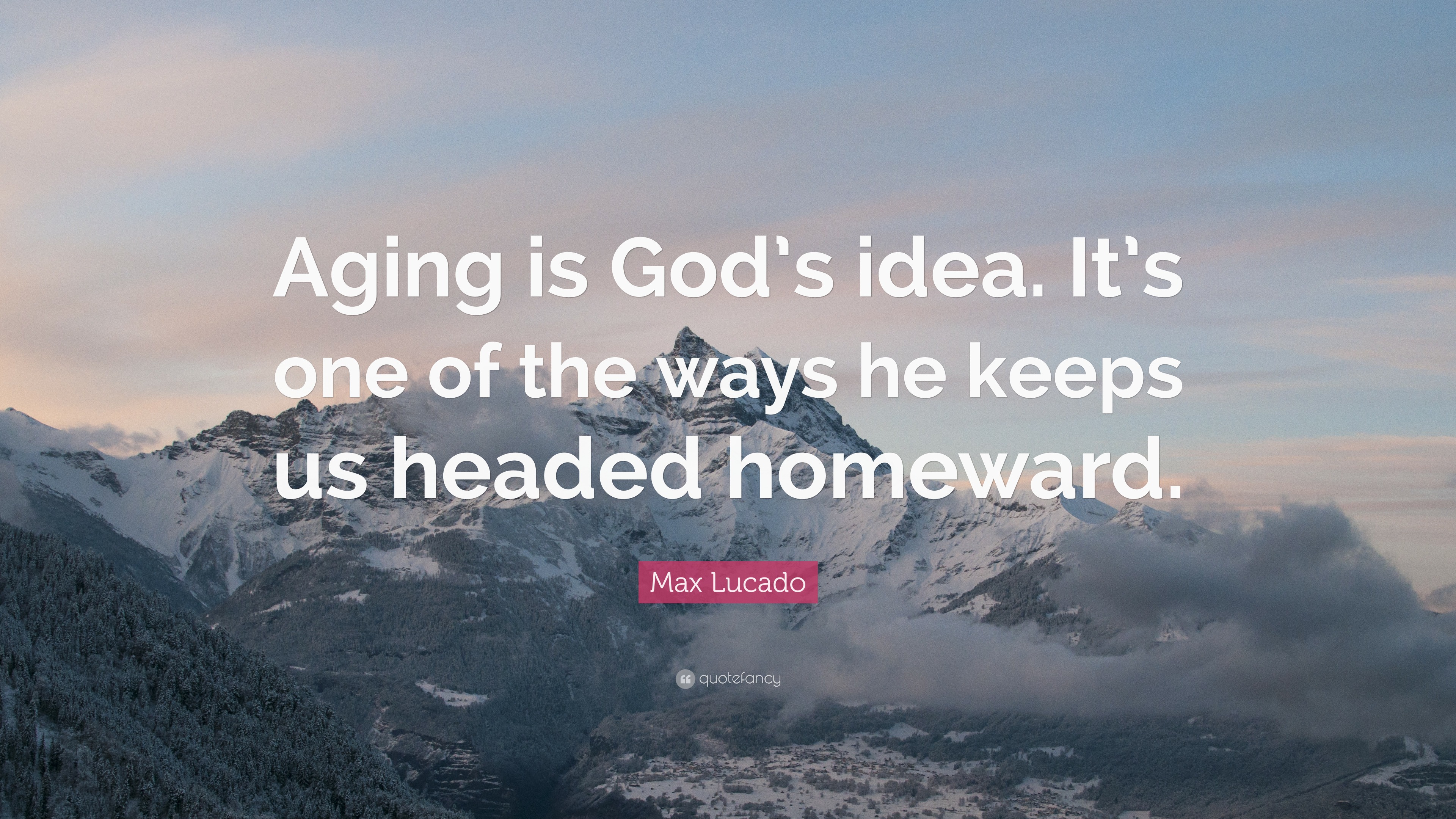 Max Lucado Quote: “Aging is God’s idea. It’s one of the ways he keeps ...