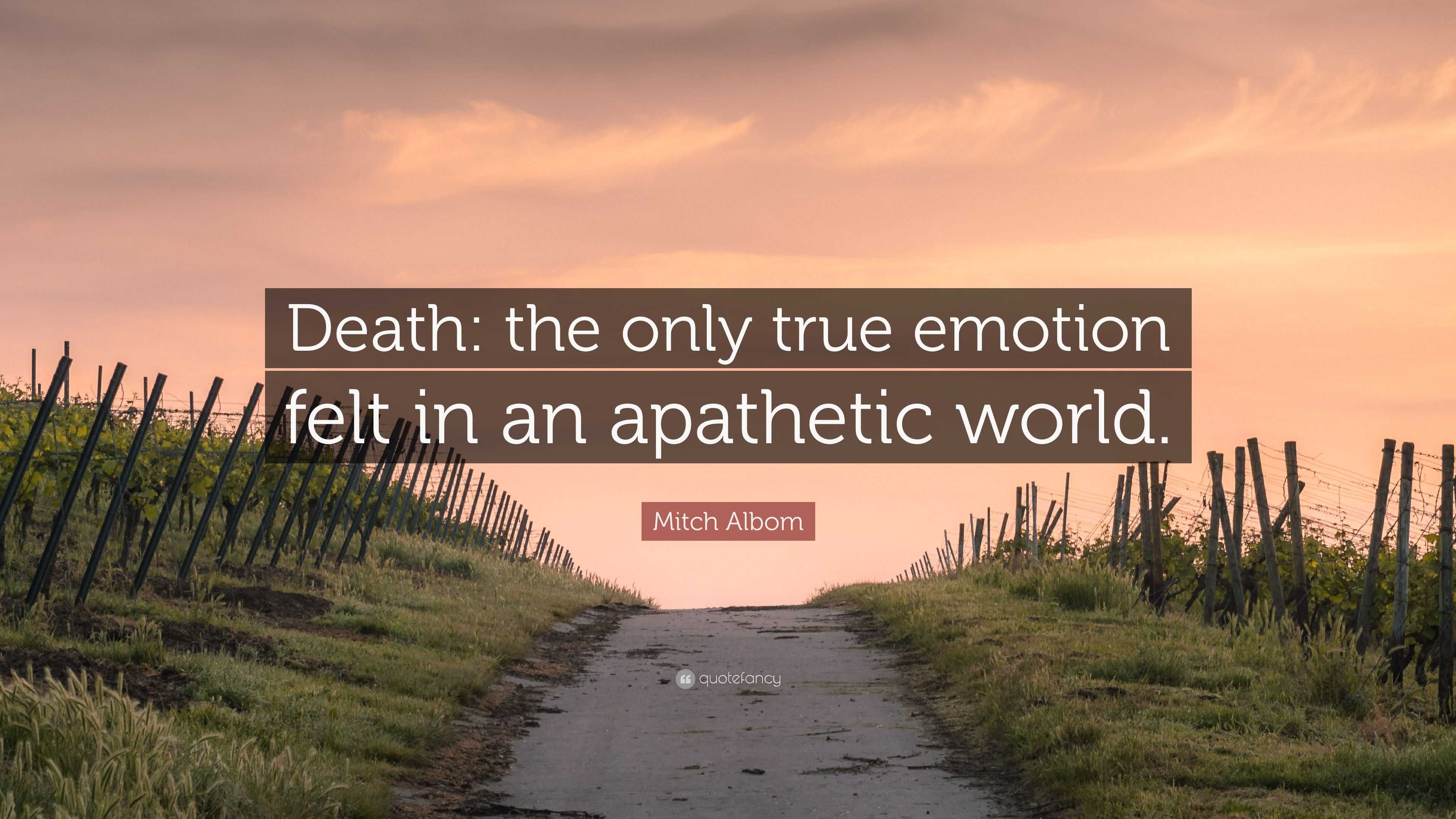 mitch-albom-quote-death-the-only-true-emotion-felt-in-an-apathetic