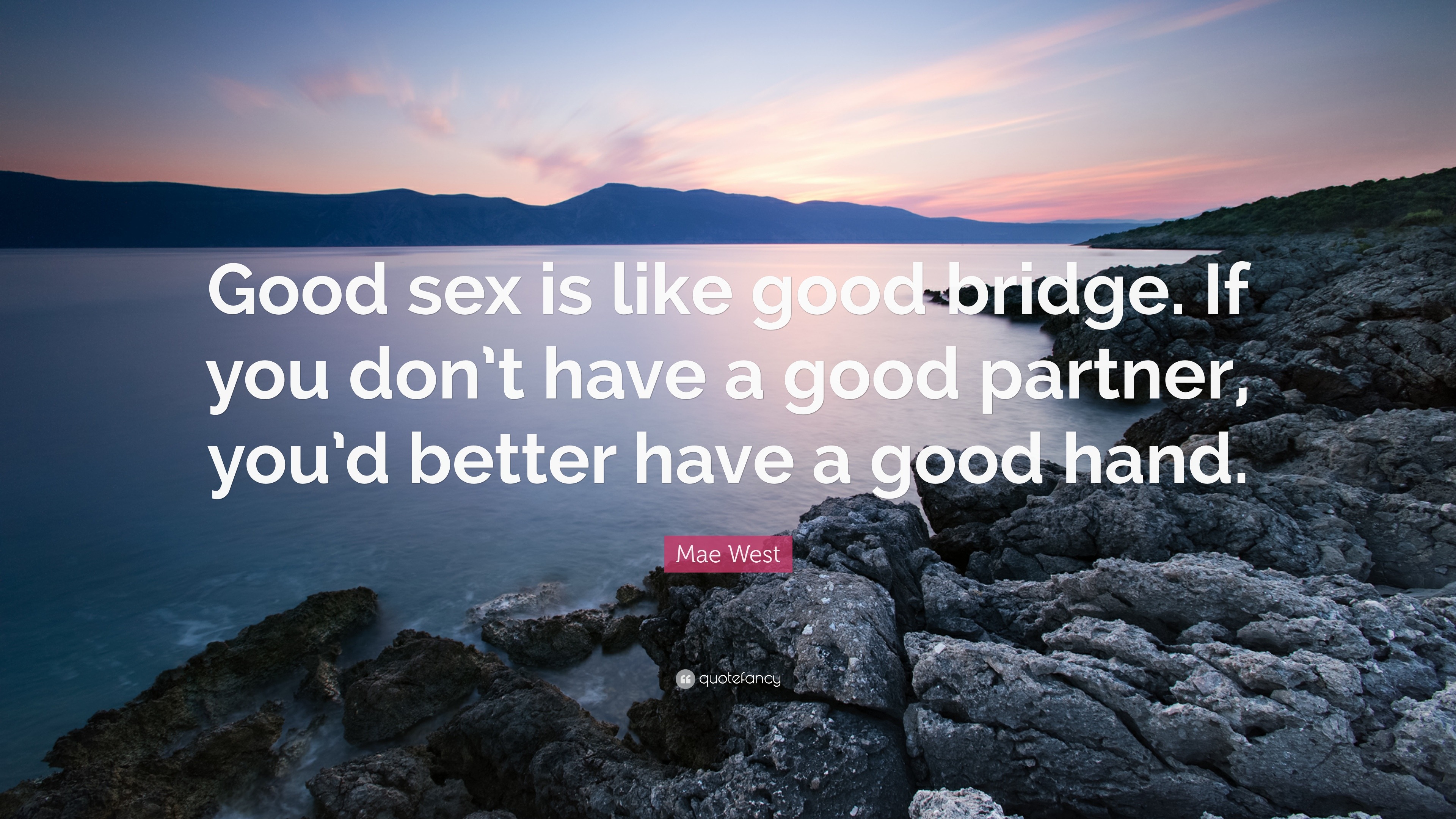 Mae West Quote “good Sex Is Like Good Bridge If You Dont Have A Good Partner Youd Better 8901