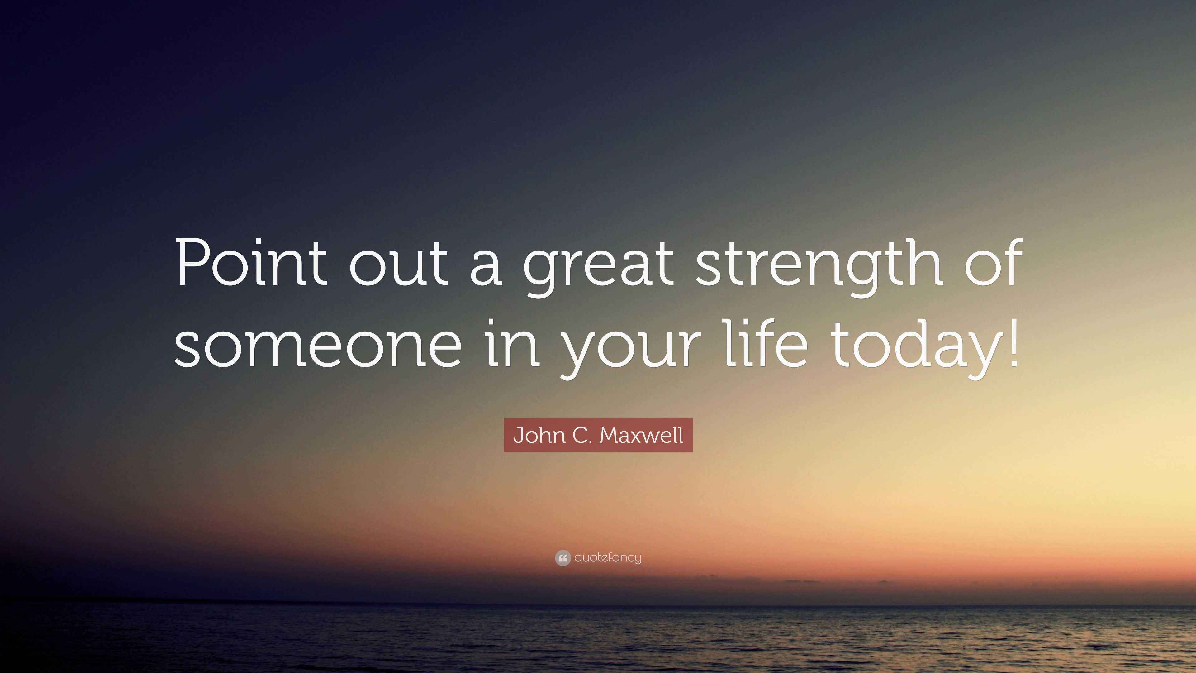 John C. Maxwell Quote “Point out a great strength of