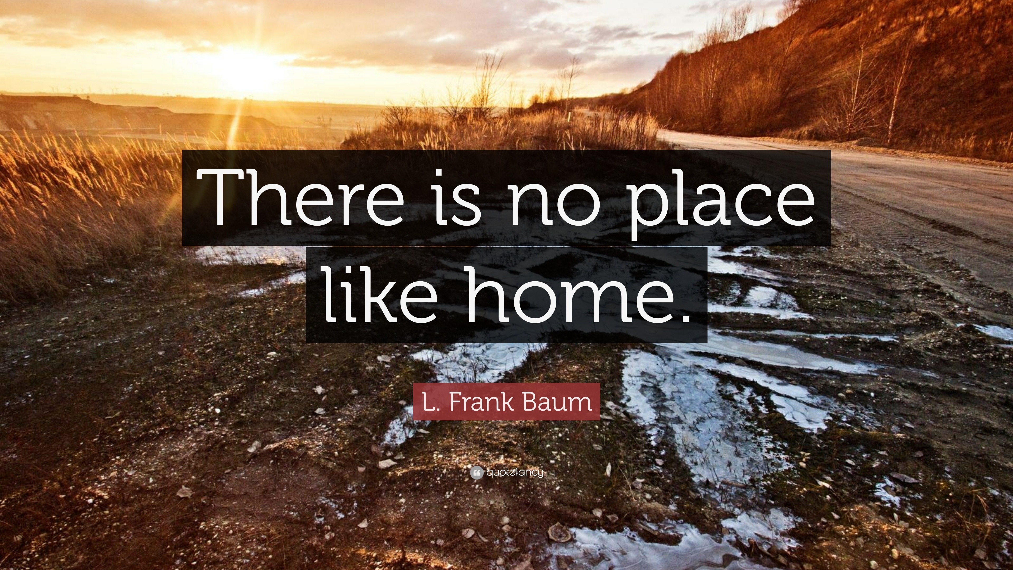 L. Frank Baum Quote: “There is no place like home.”