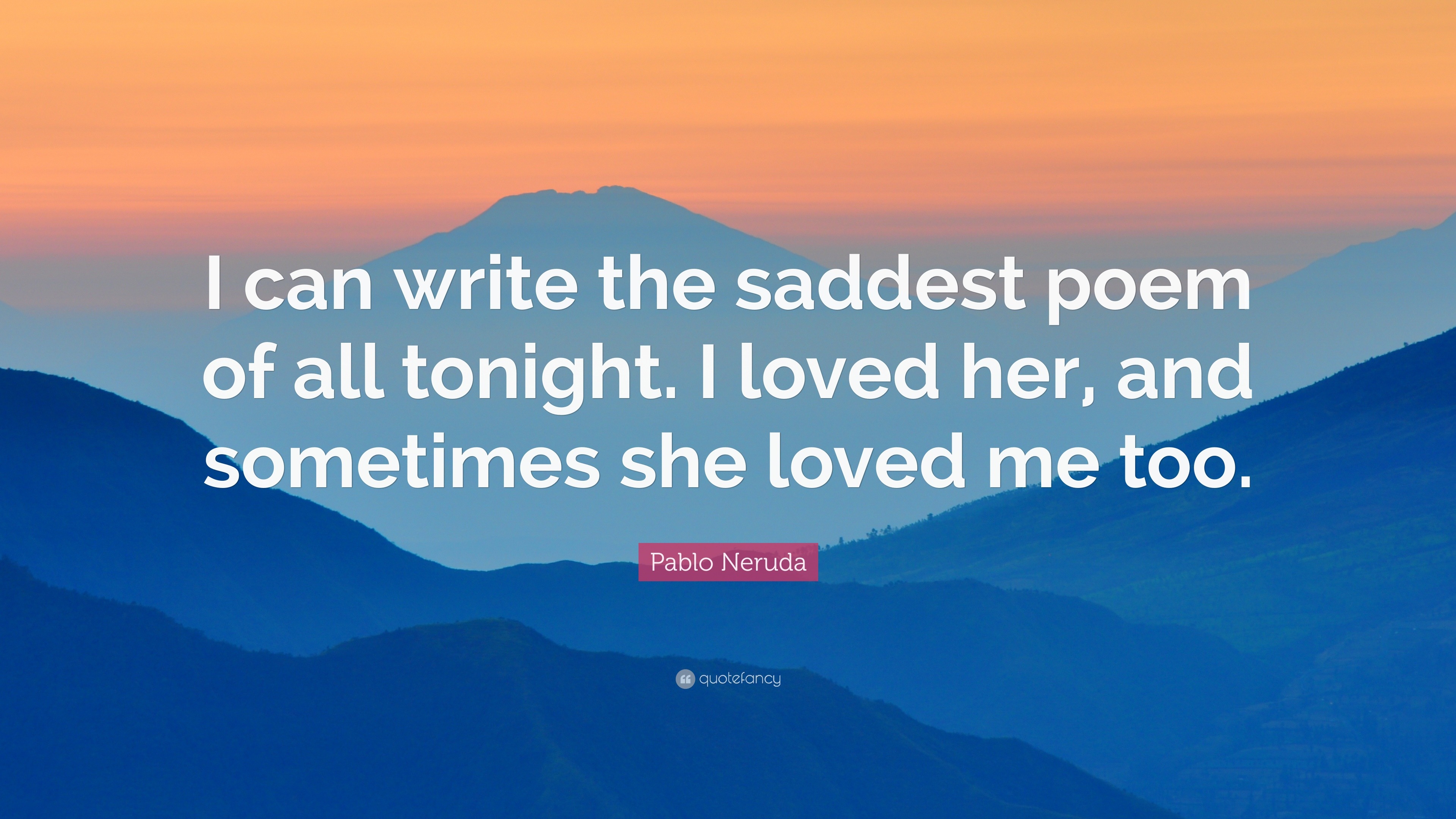 Pablo Neruda Quote: “I can write the saddest poem of all tonight. I ...