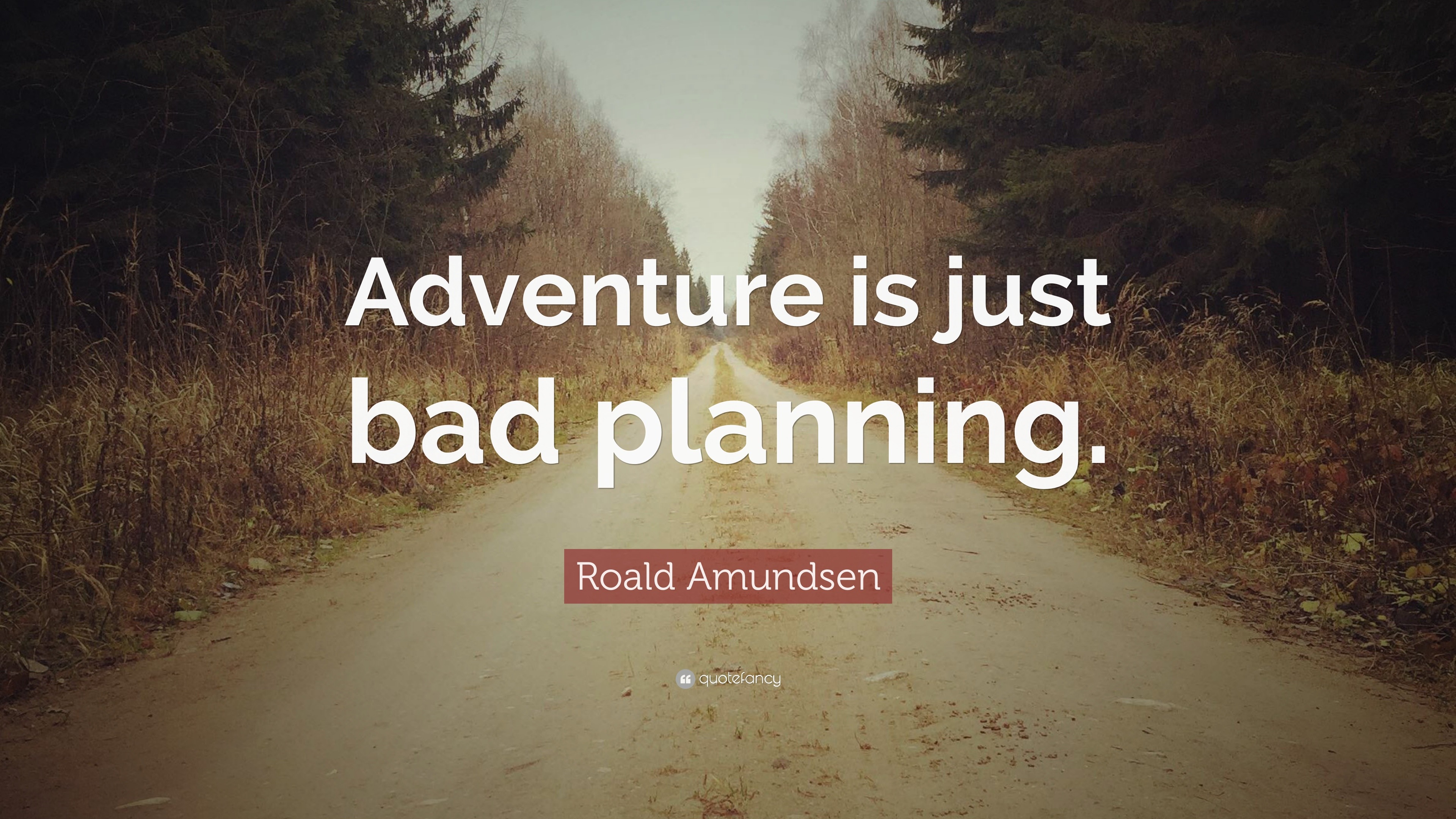 Roald Amundsen Quote: “Adventure is just bad planning.” (12 wallpapers