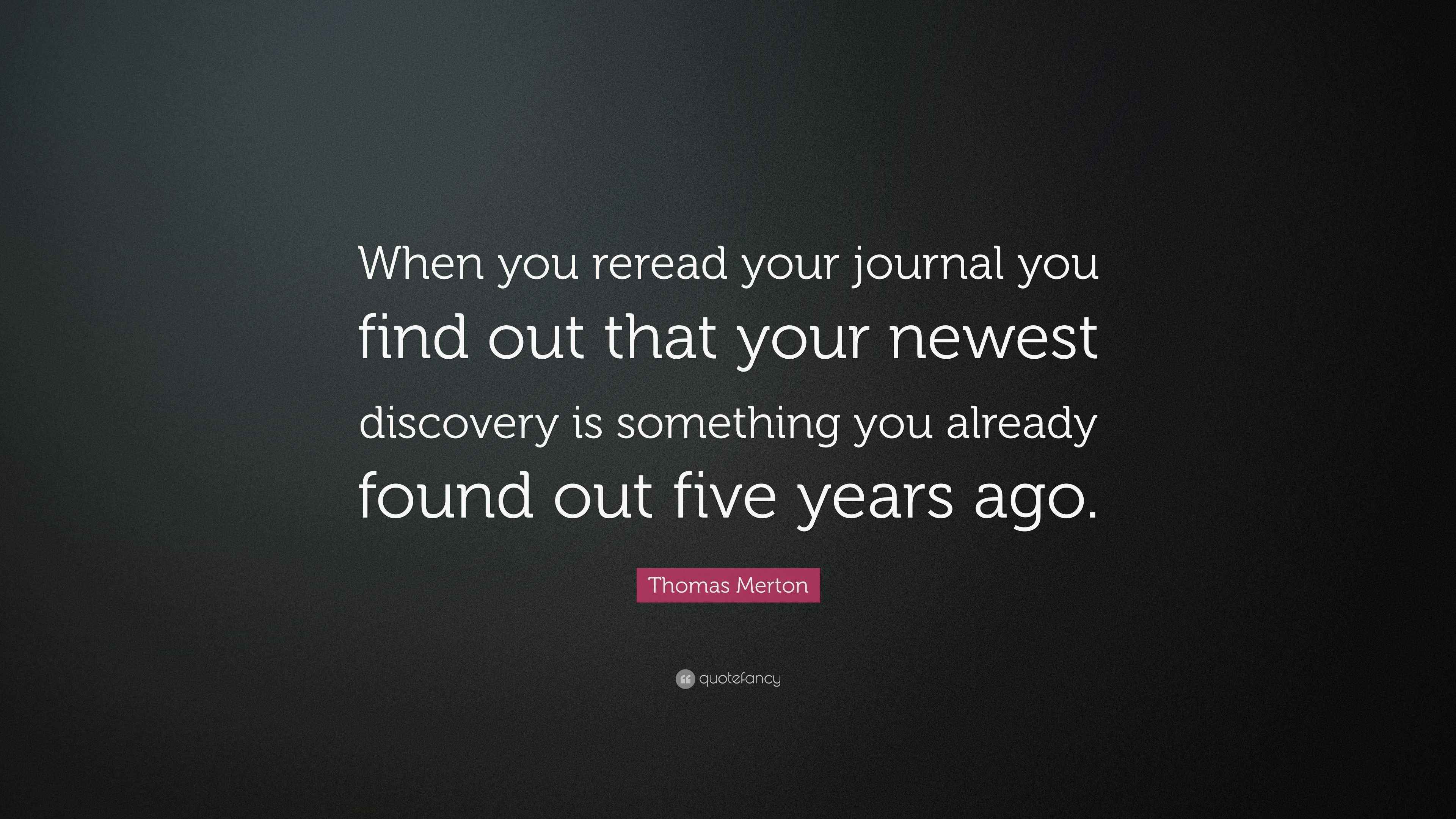 Thomas Merton Quote: “When you reread your journal you find out