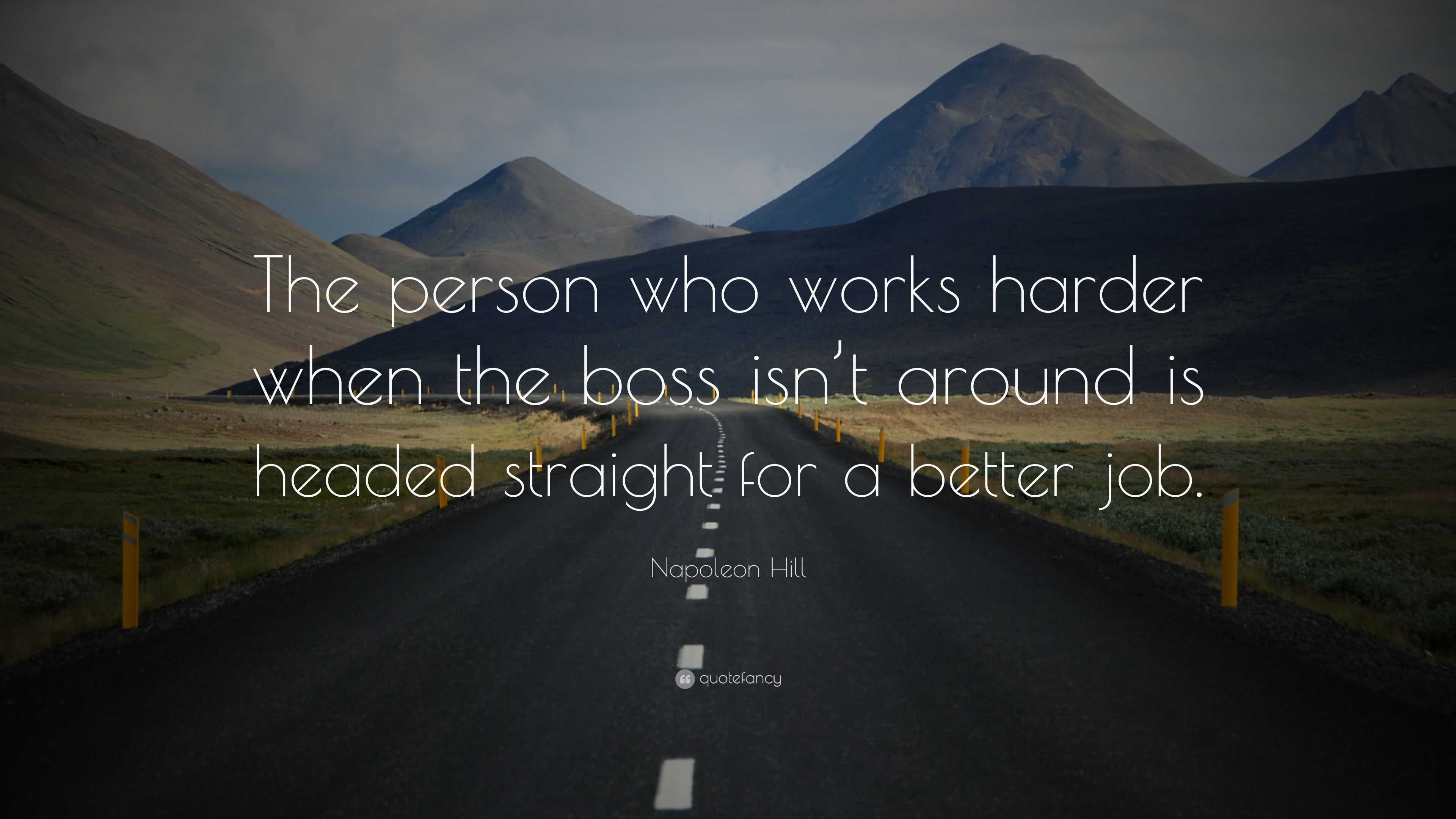 Napoleon Hill Quote: “The person who works harder when the boss isn’t ...