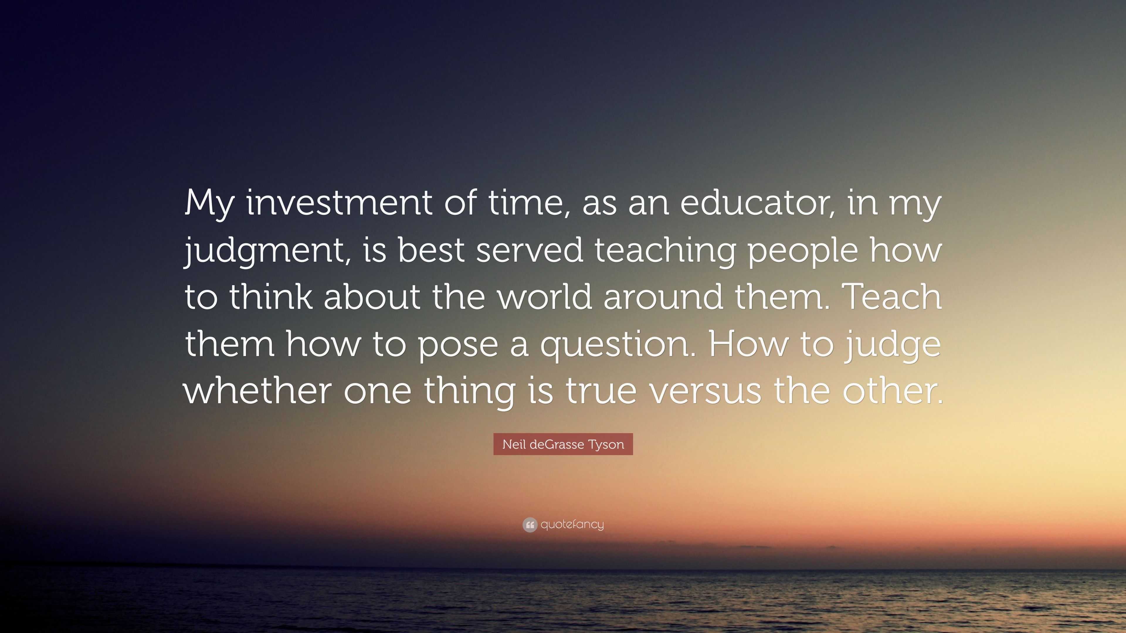 Neil Degrasse Tyson Quote: “my Investment Of Time, As An Educator, In 