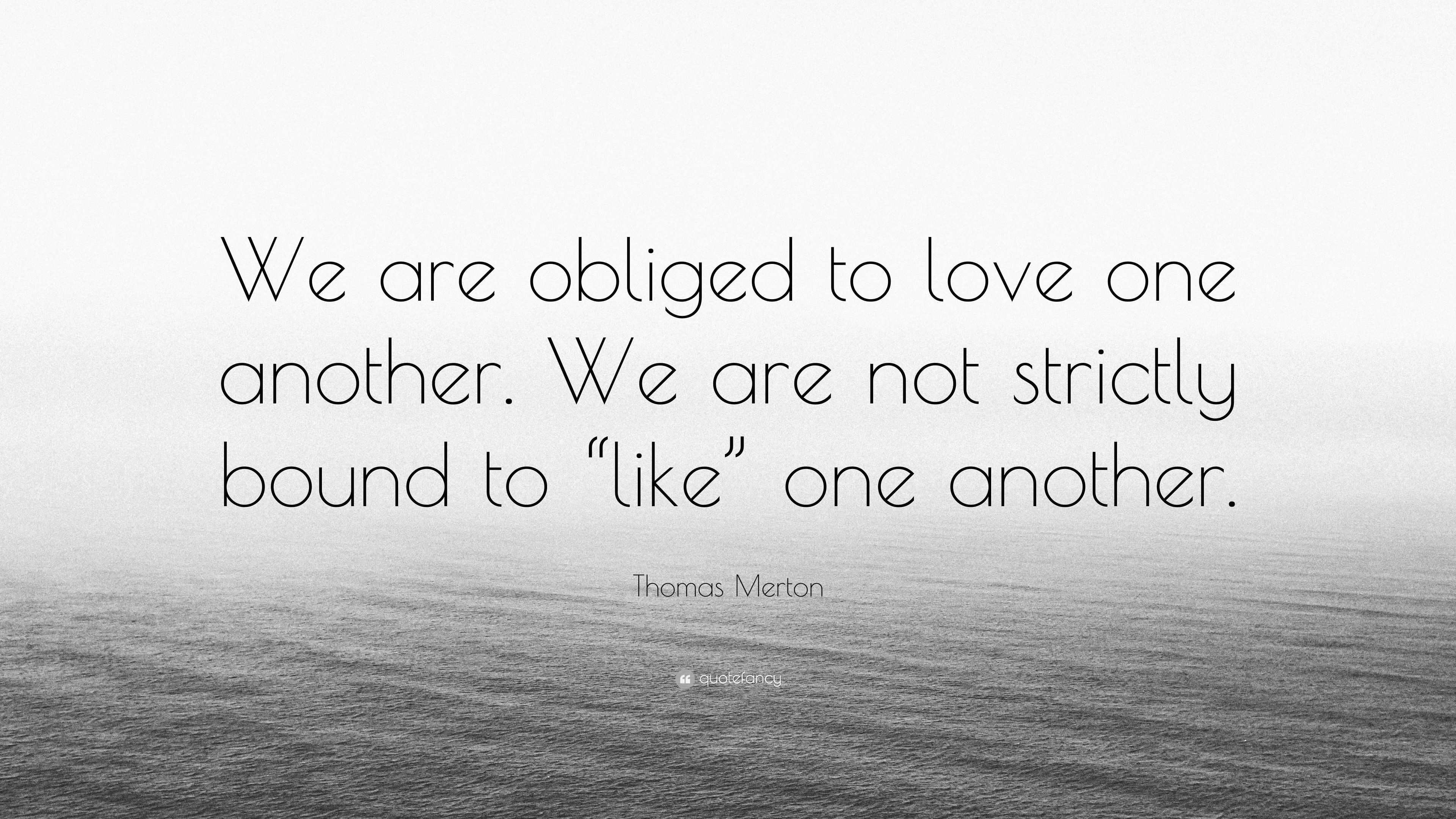 Thomas Merton Quote: “We are obliged to love one another. We are not ...