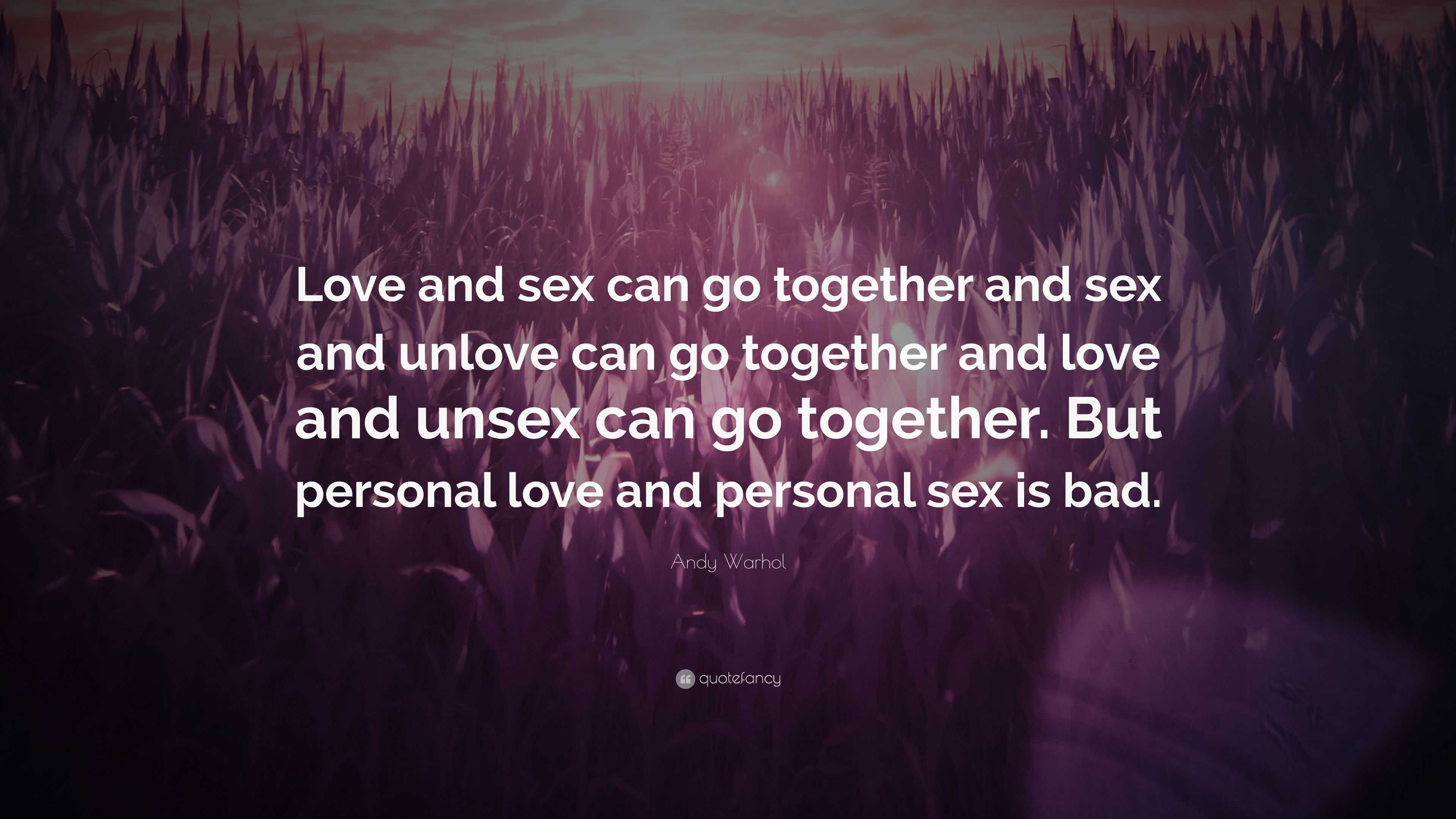 Andy Warhol Quote: “Love and sex can go together and sex and unlove can go  together and love and unsex can go together. But personal love an...”