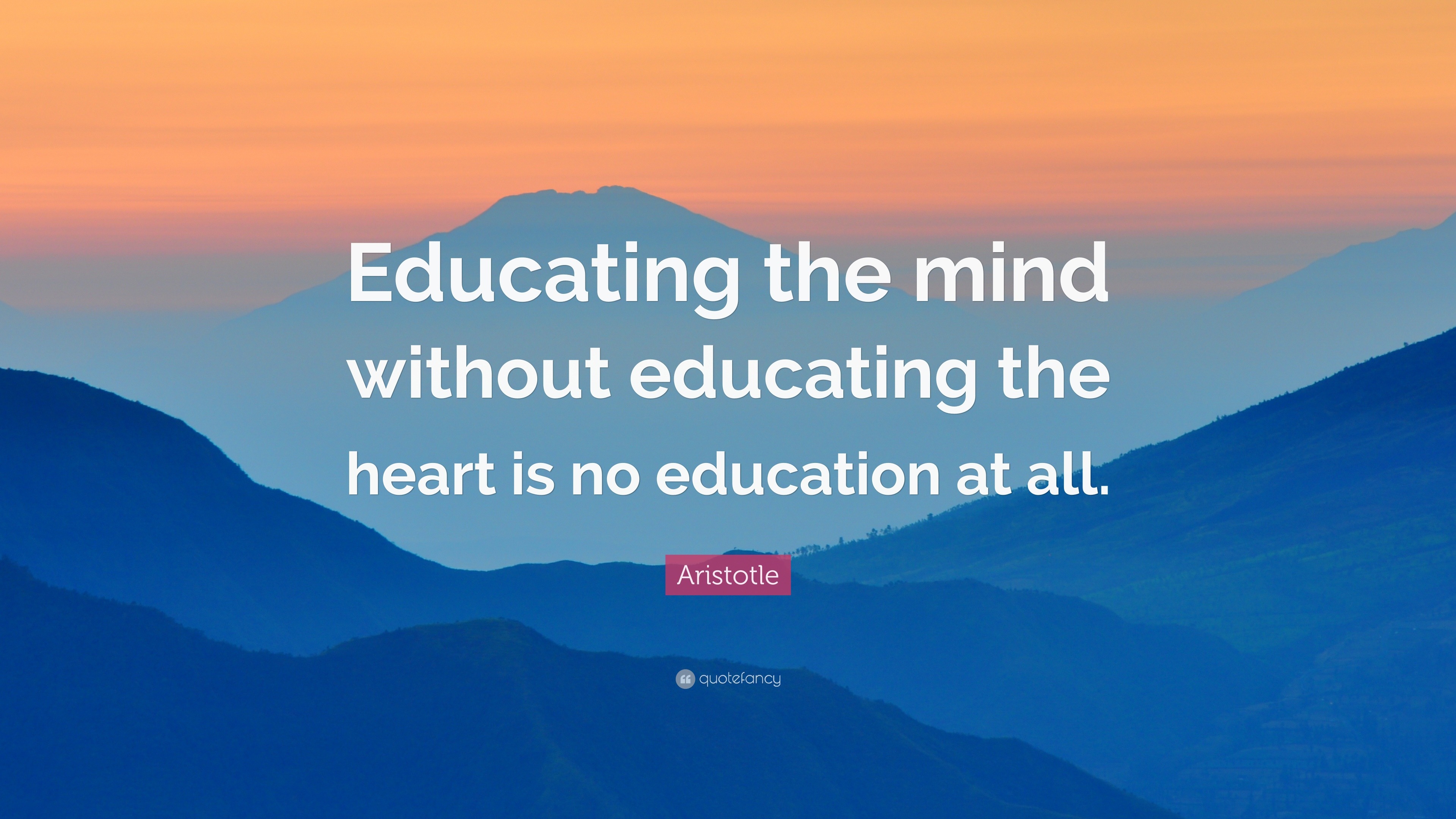 Aristotle Quote: “educating The Mind Without Educating The Heart Is No 