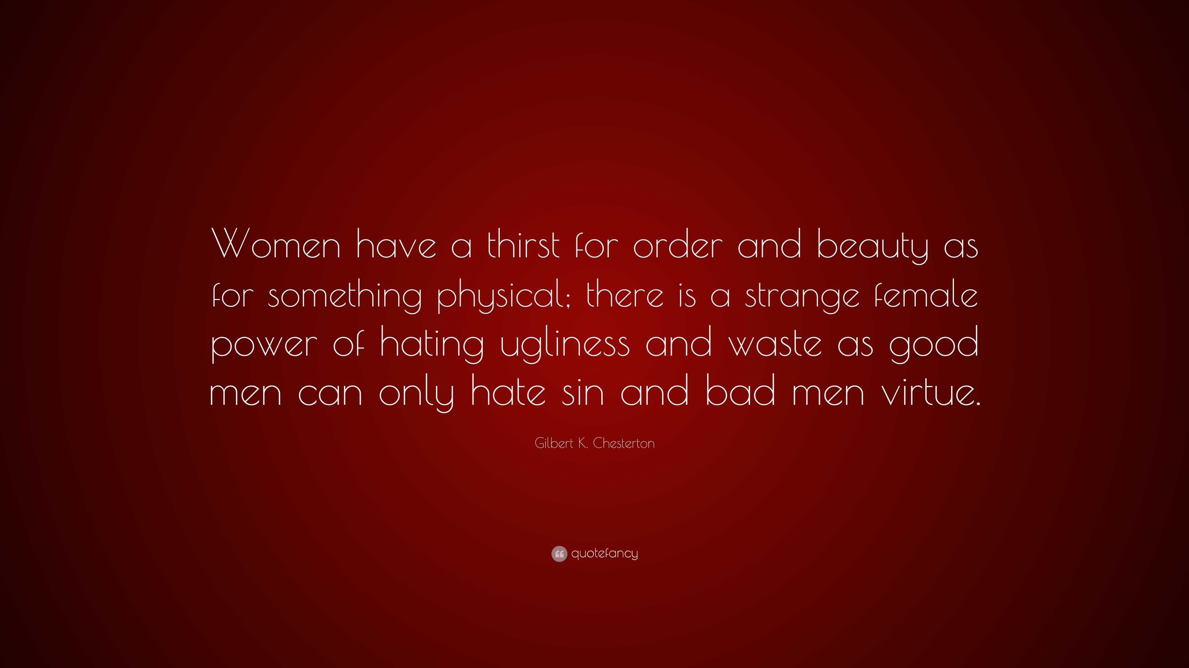 Gilbert K. Chesterton Quote: “Women have a thirst for order and beauty ...