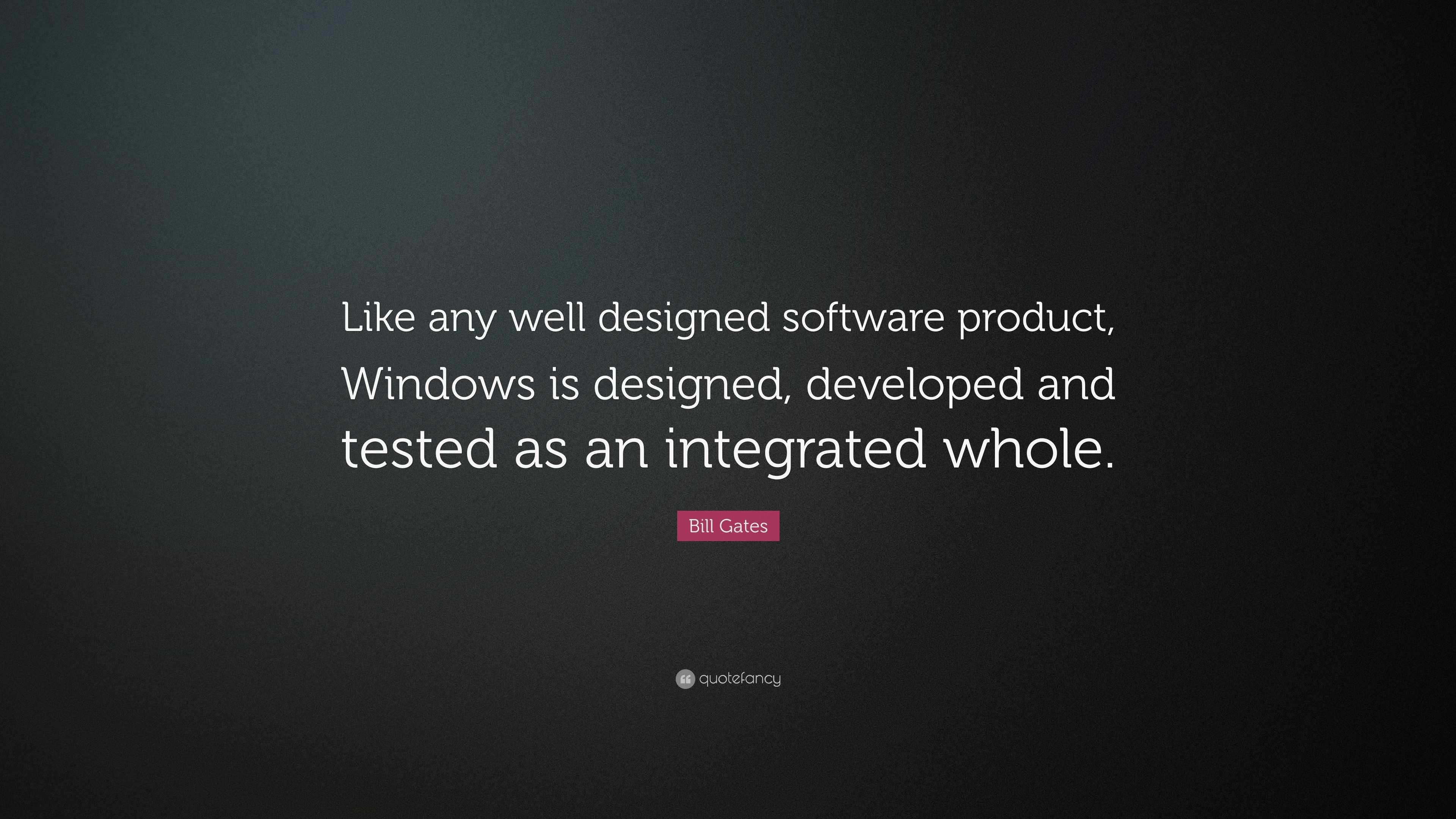 Bill Gates Quote: “Like any well designed software product, Windows is ...