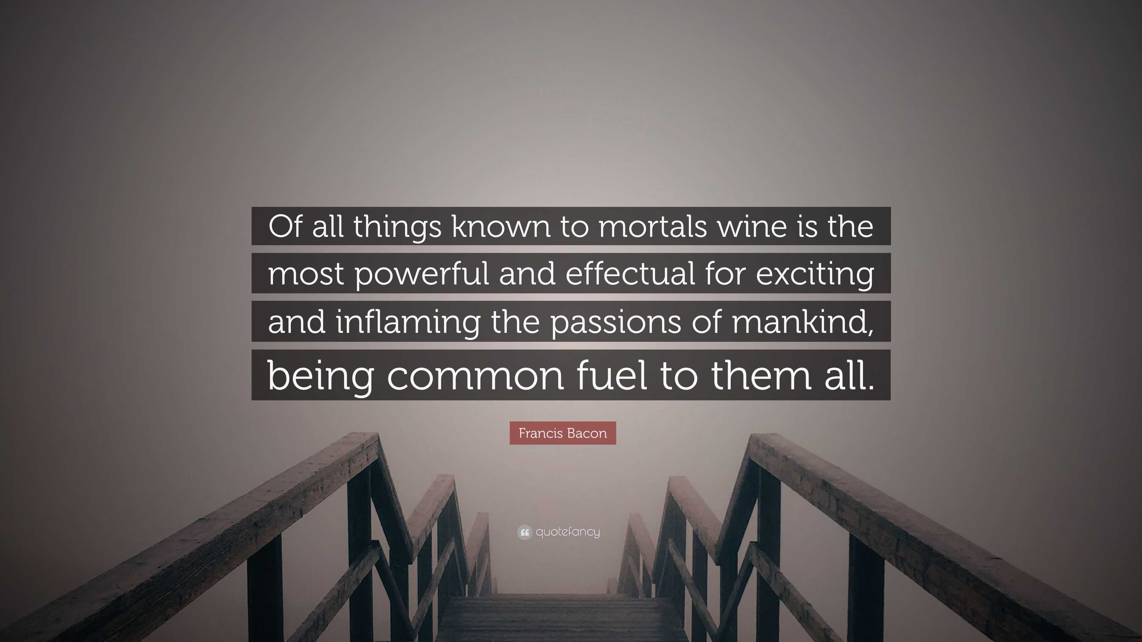 Francis Bacon Quote “of All Things Known To Mortals Wine Is The Most