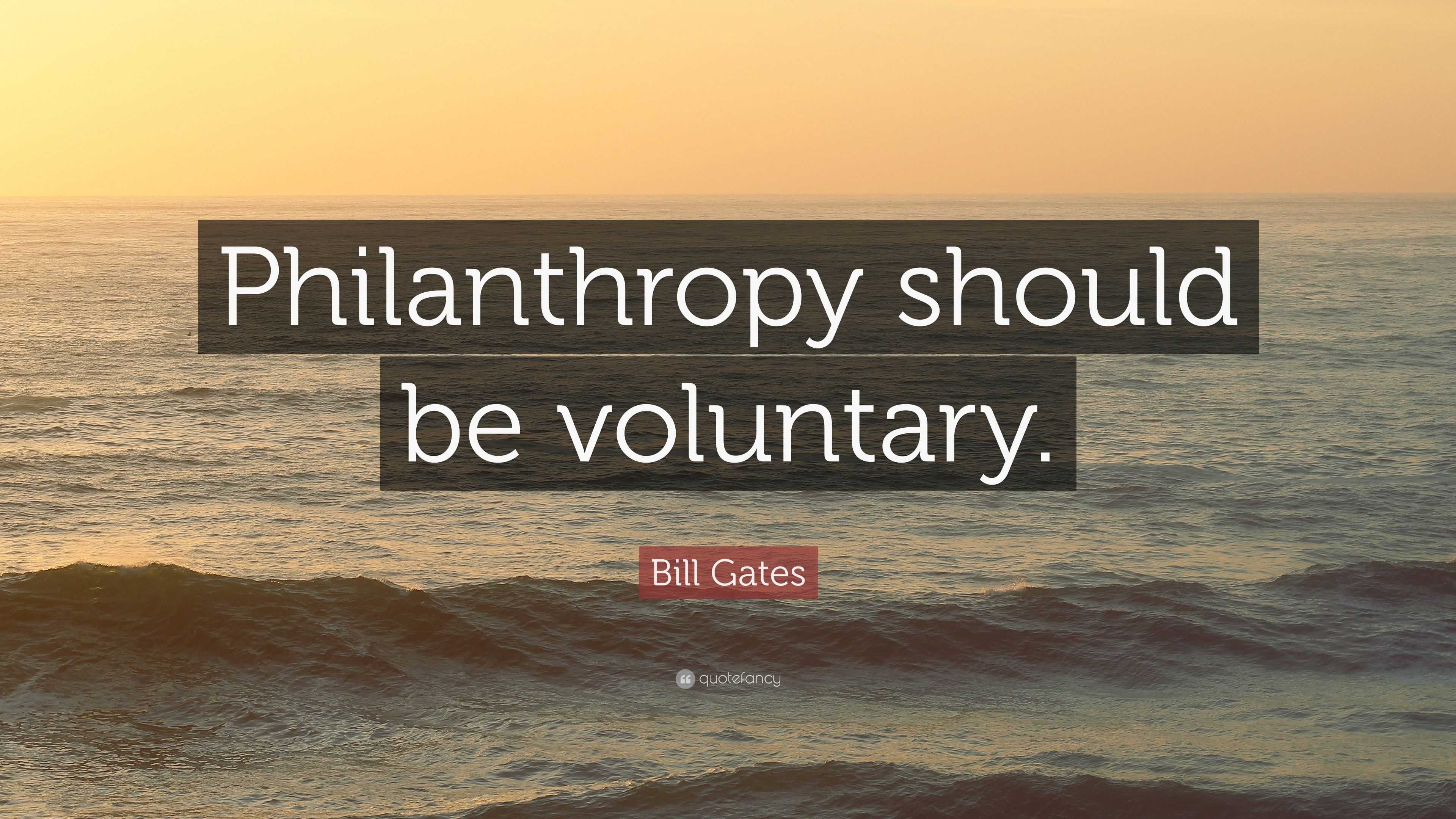 Bill Gates Quote: “Philanthropy should be voluntary.”