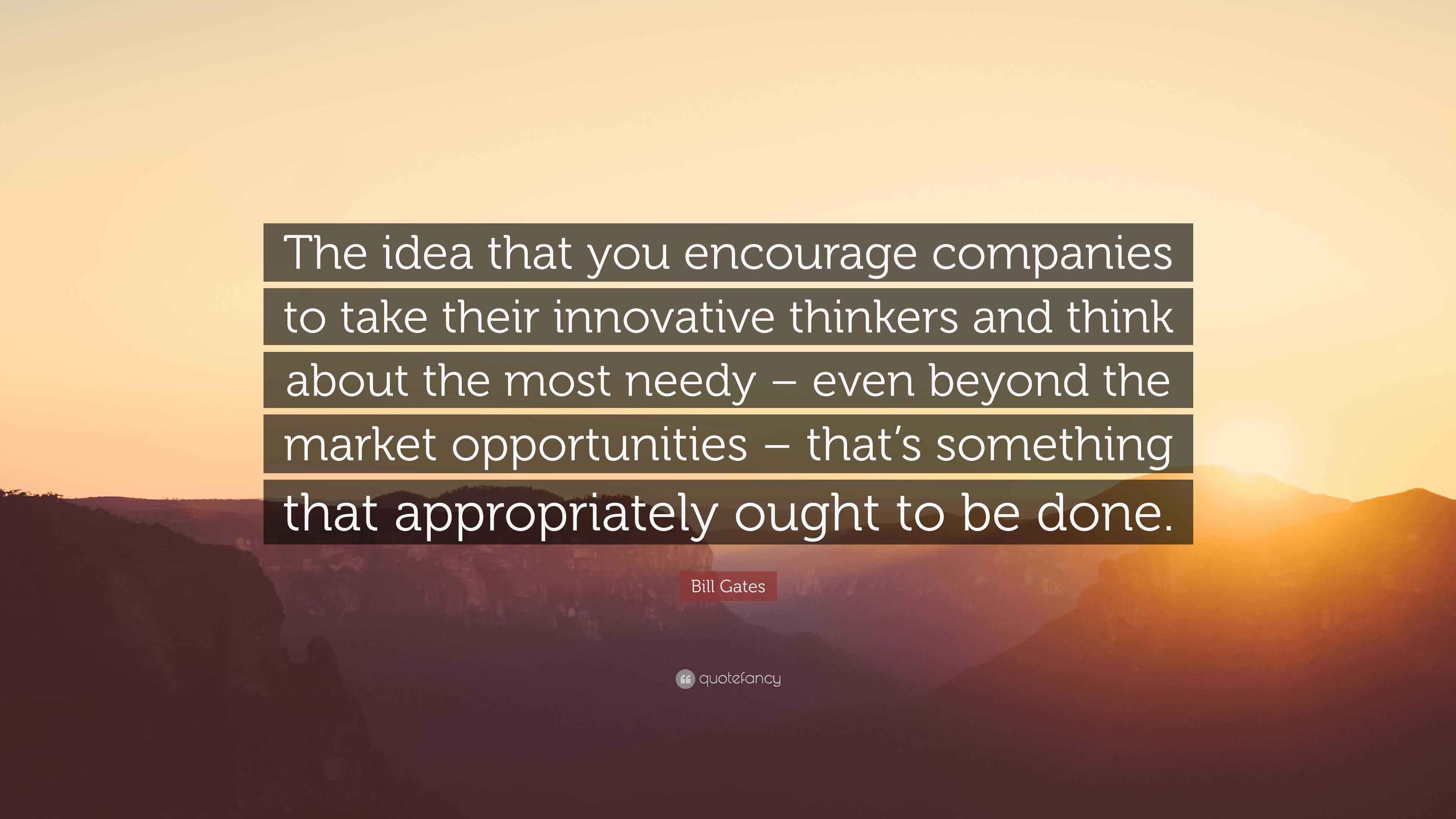Bill Gates Quote “The idea that you encourage companies to take their