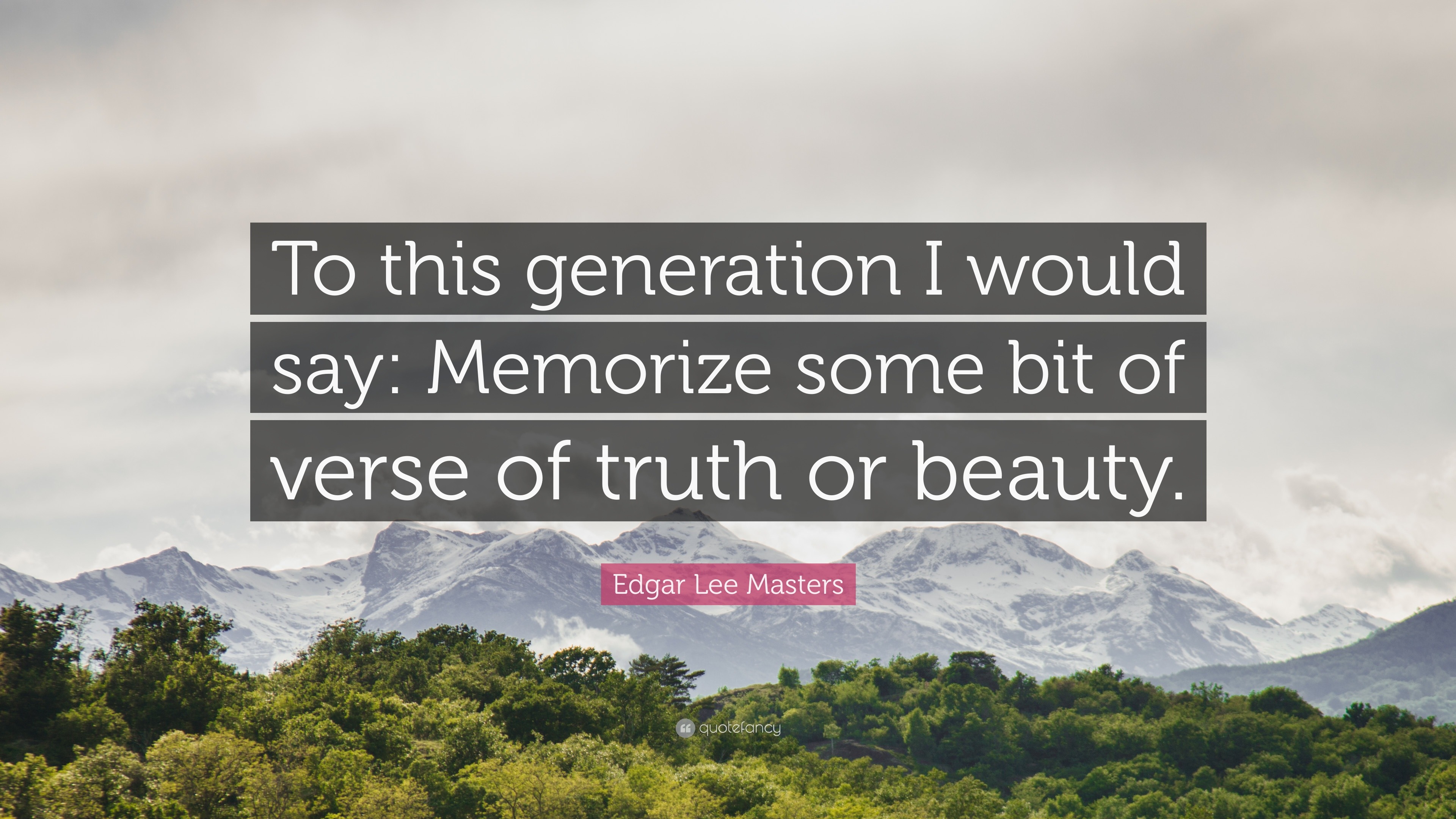 Edgar Lee Masters Quote: “To this generation I would say: Memorize some ...