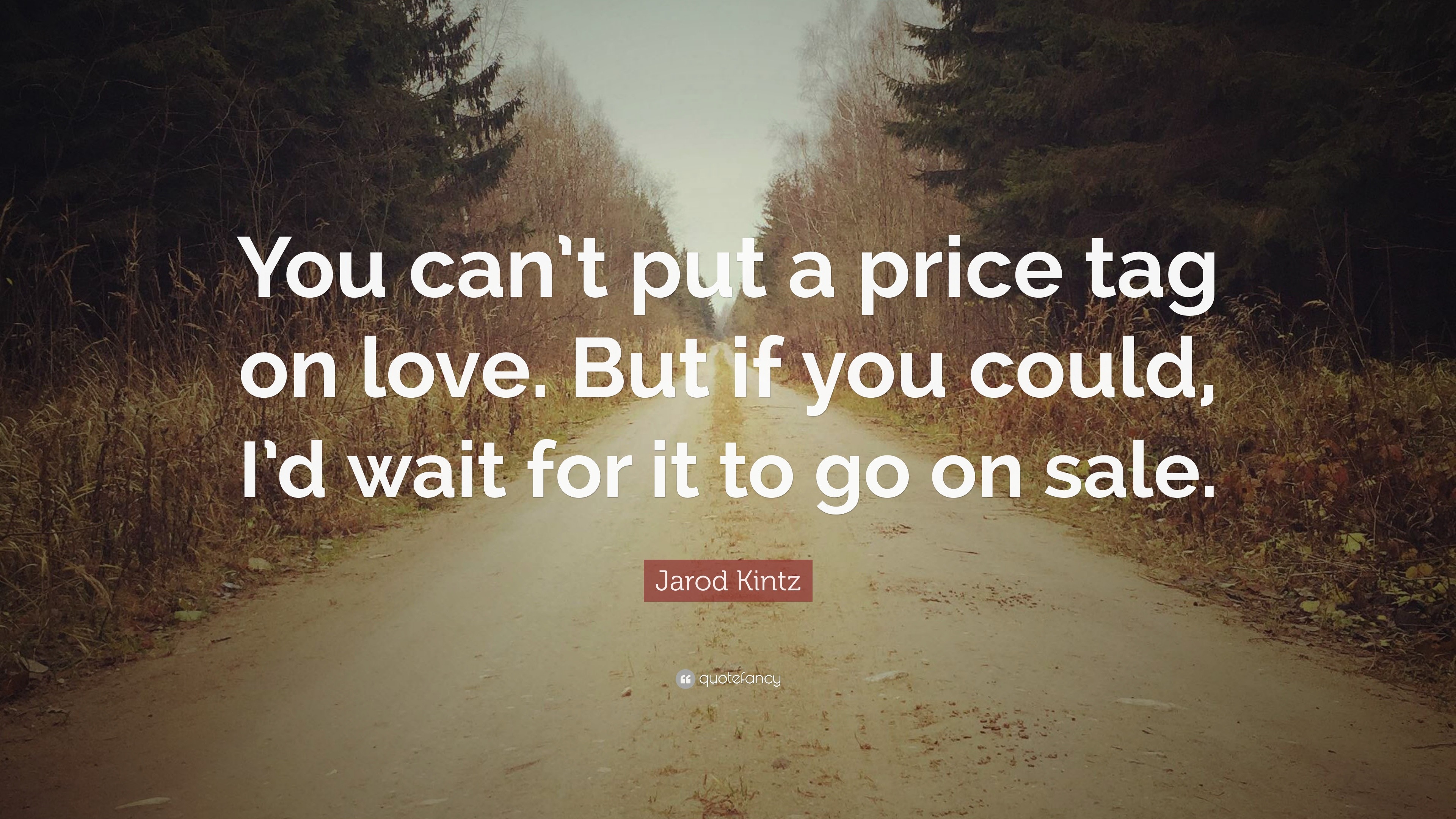 Jarod Kintz Quote “You can t put a price tag on love