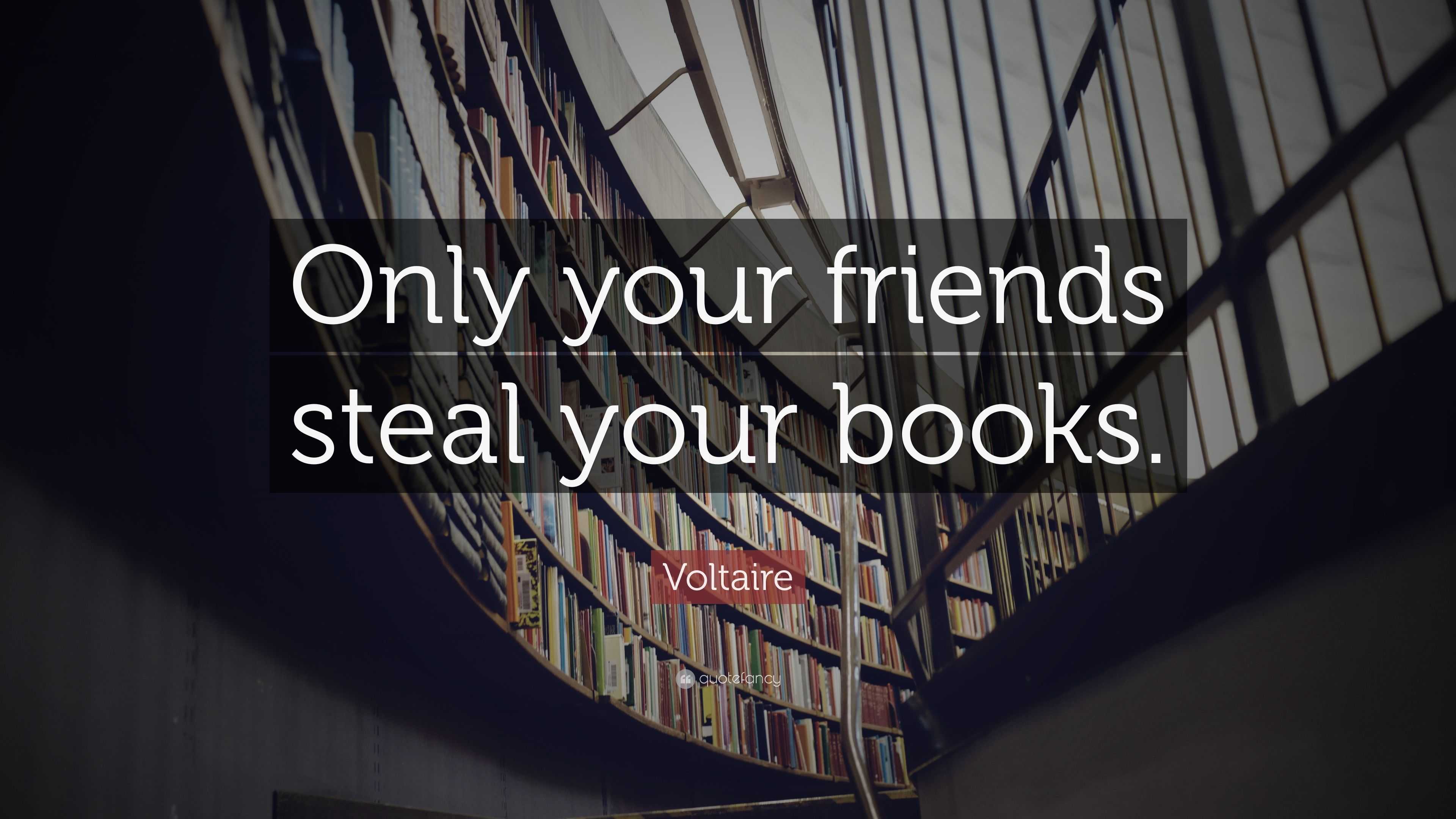 Voltaire Quote: “Only your friends steal your books.”