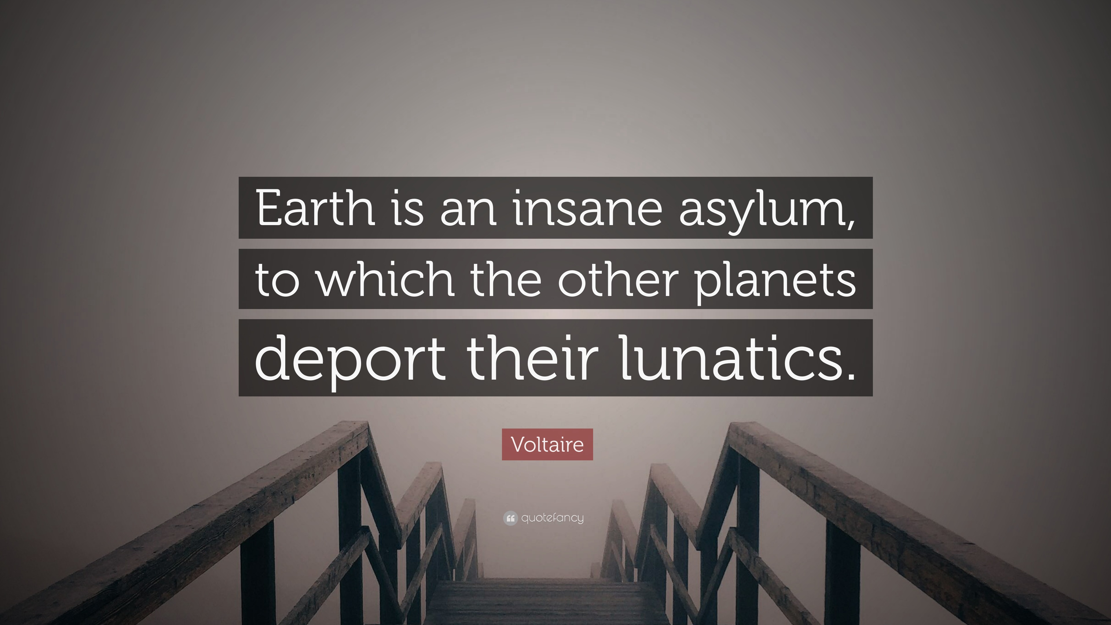 Voltaire Quote: “earth Is An Insane Asylum, To Which The Other Planets 