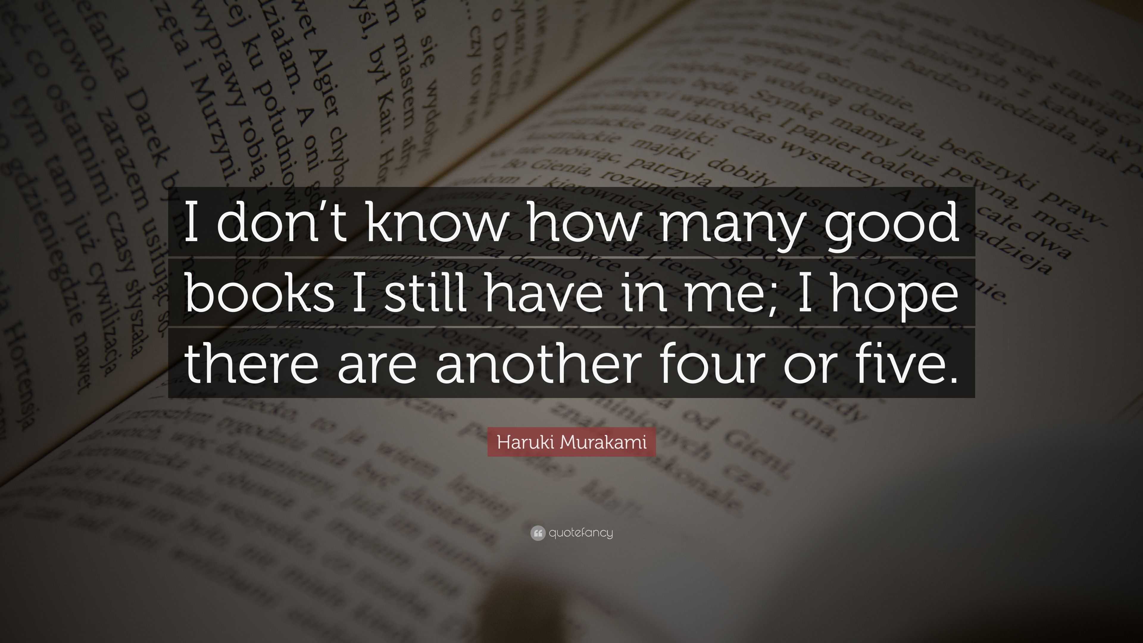 Haruki Murakami Quote: “I don’t know how many good books I still have ...