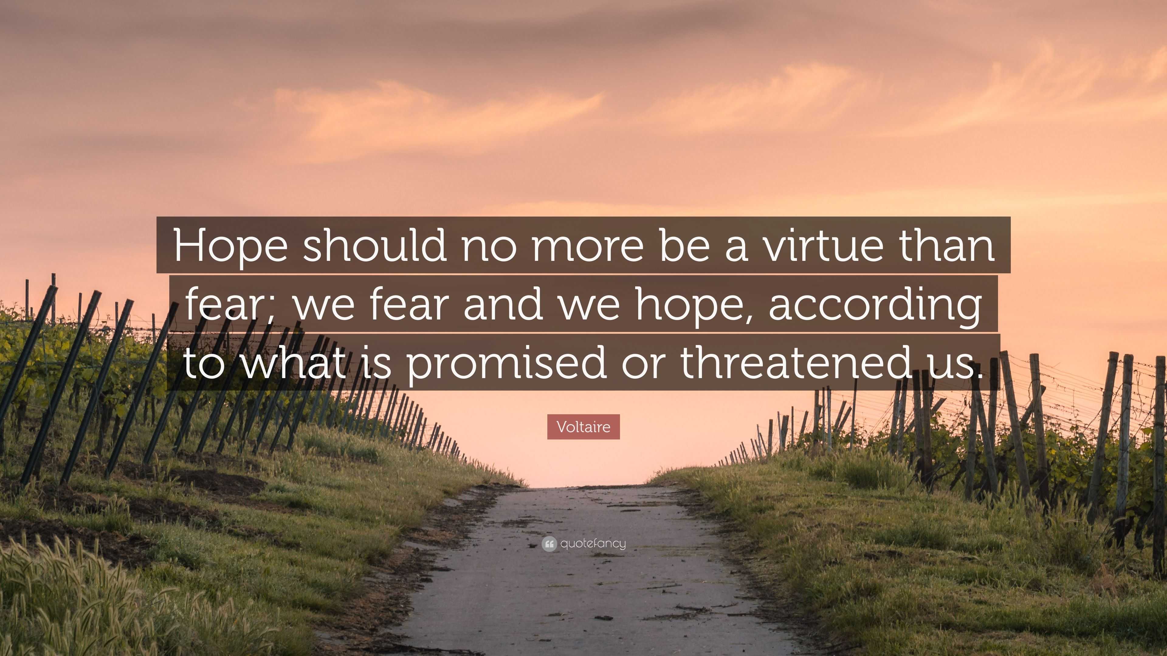 Voltaire Quote: “Hope Should No More Be A Virtue Than Fear; We Fear And ...