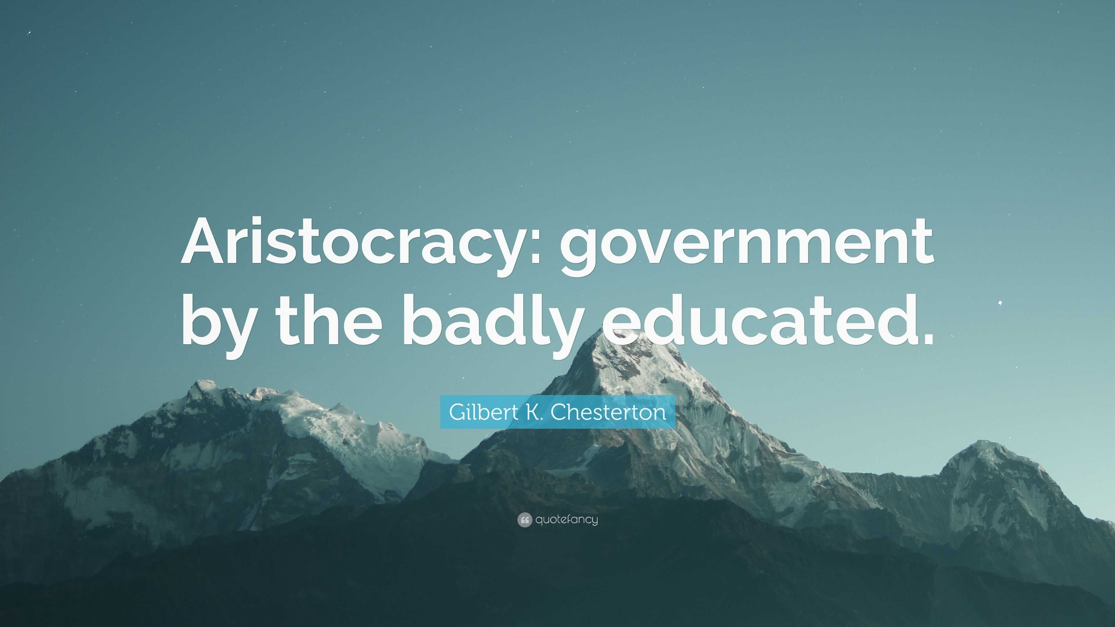Gilbert K Chesterton Quote Aristocracy Government By The Badly Educated 7 Wallpapers Quotefancy