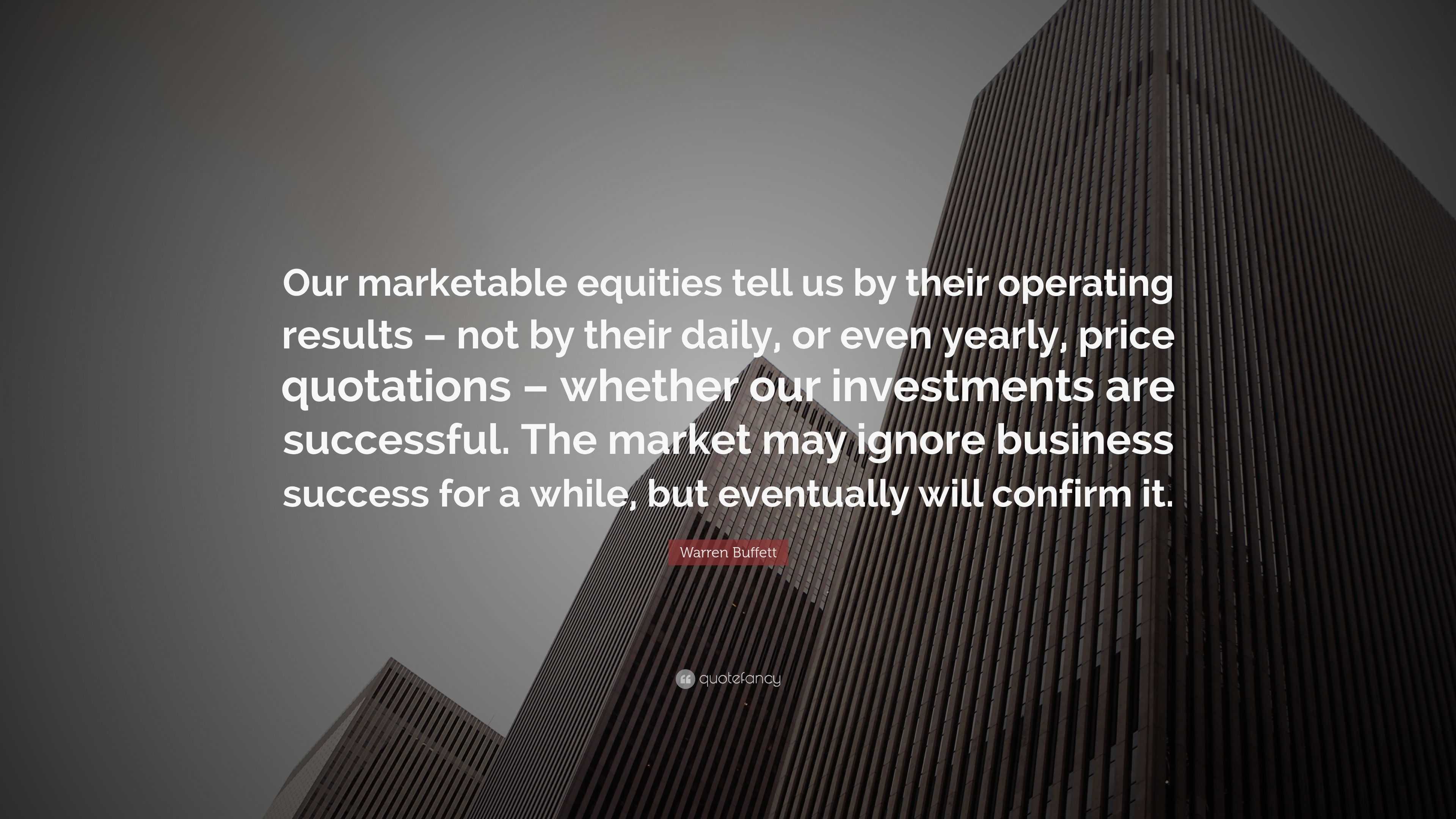 Warren Buffett Quote: “Our marketable equities tell us by their ...