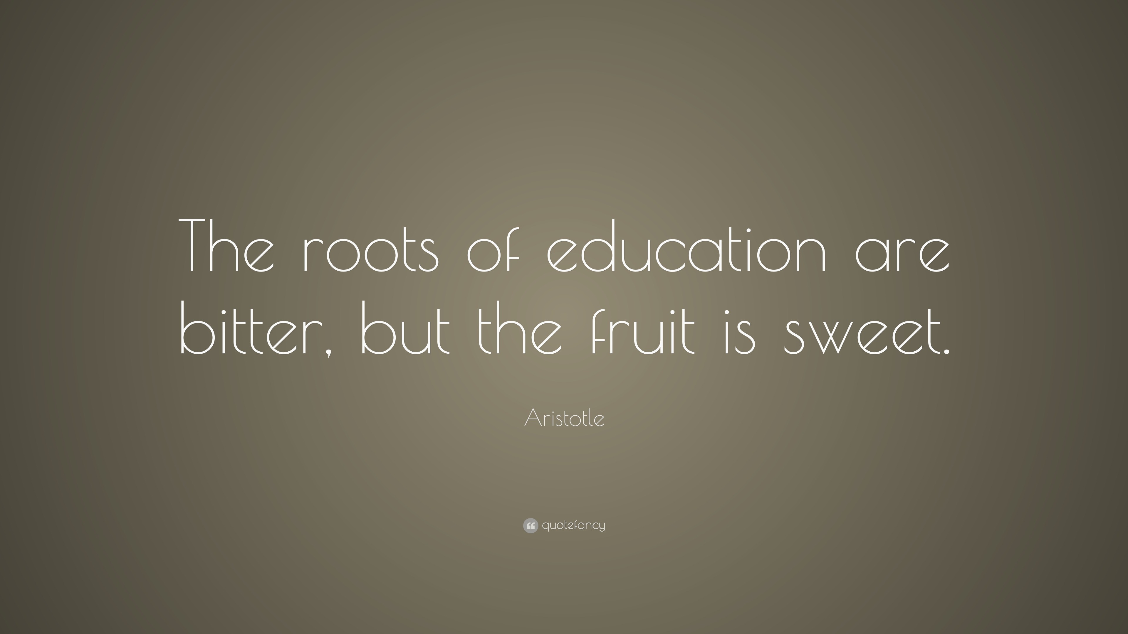 Aristotle Quote “The roots of education are bitter, but the fruit is