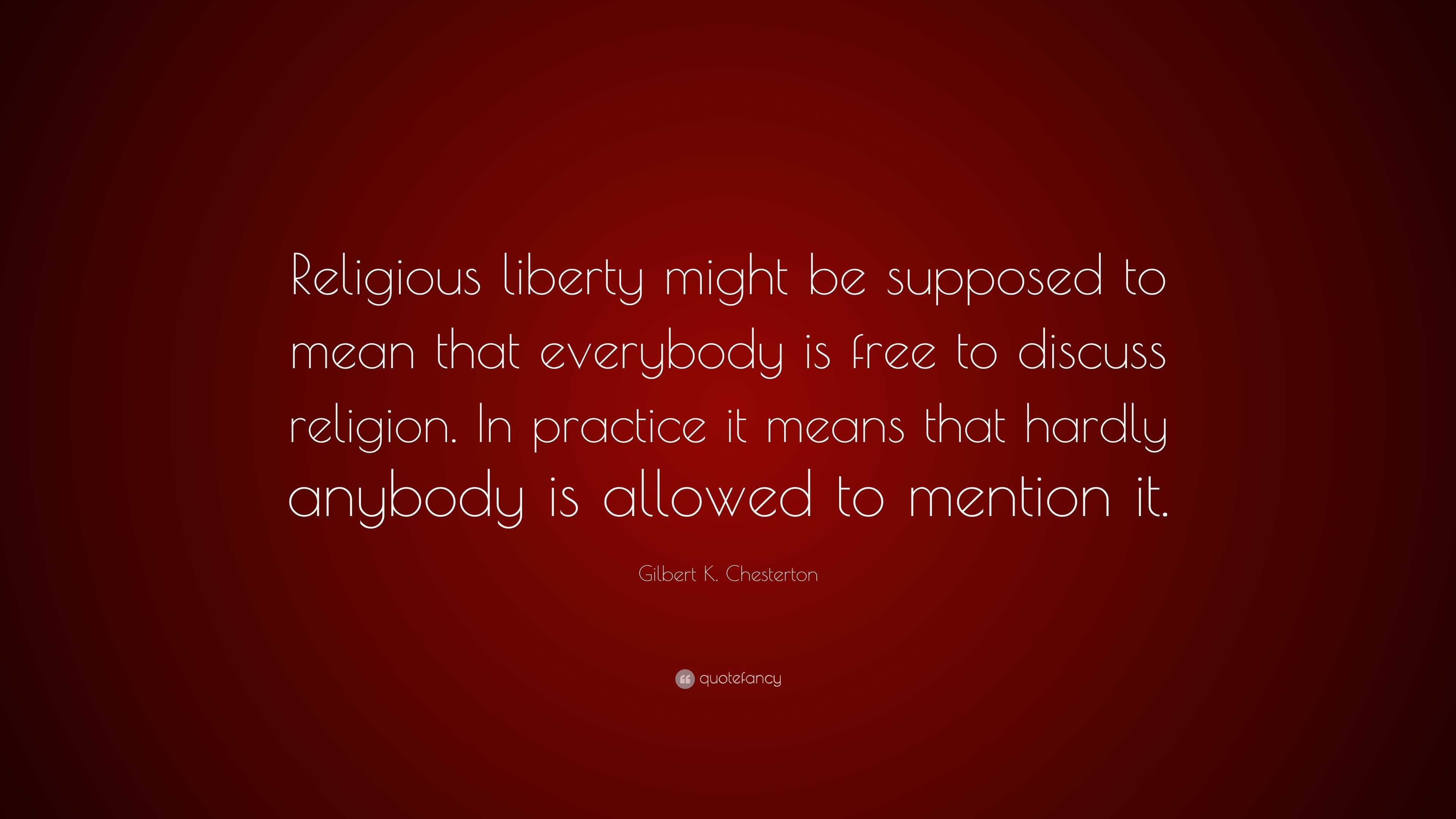 Gilbert K. Chesterton Quote: “Religious liberty might be supposed to ...