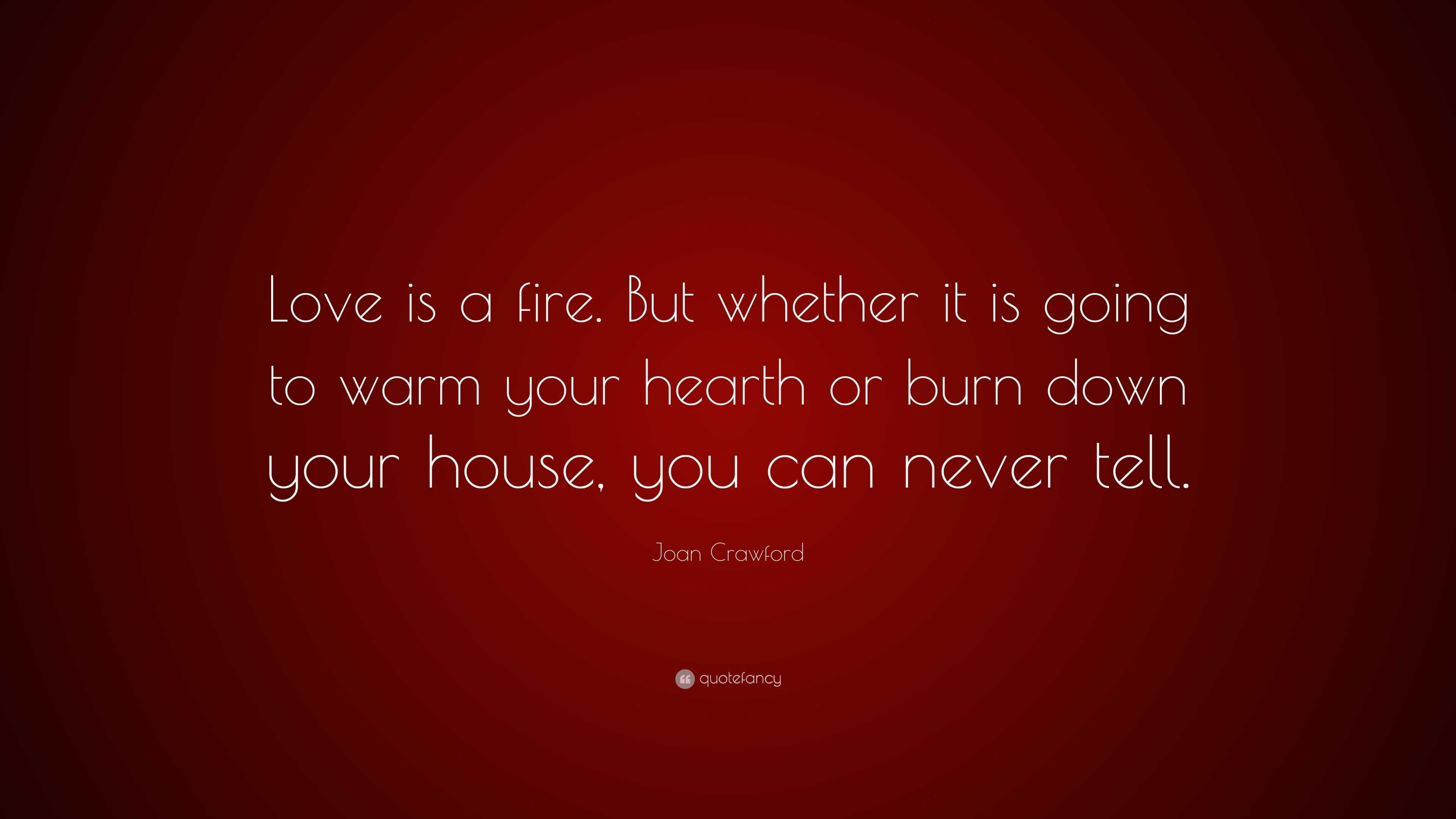 Joan Crawford Quote “love Is A Fire But Whether It Is Going To Warm Your Hearth Or Burn Down