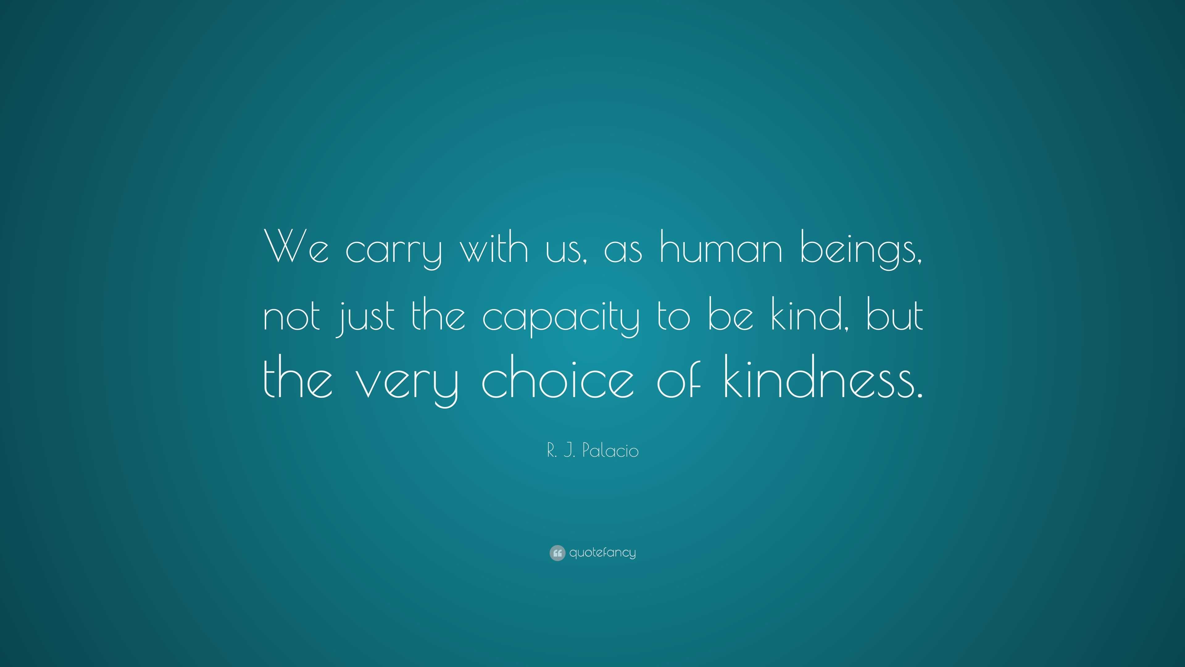 R. J. Palacio Quote: “We carry with us, as human beings, not just the ...