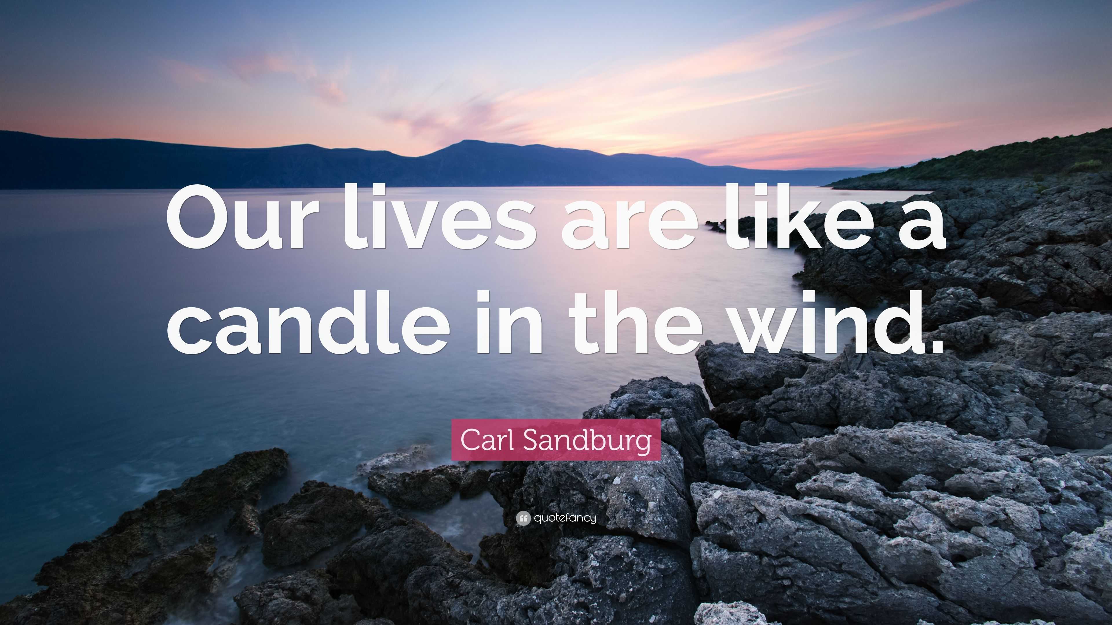 Carl Sandburg Quote: “Our lives are like a candle in the wind.”